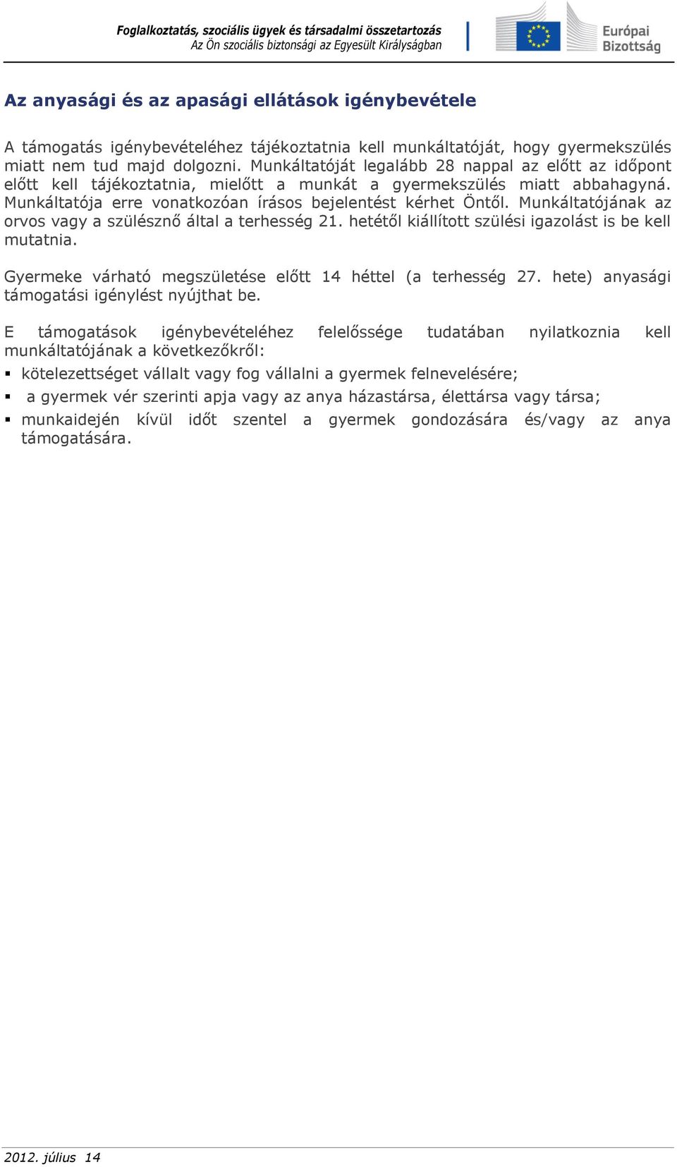 Munkáltatójának az orvos vagy a szülésznő által a terhesség 21. hetétől kiállított szülési igazolást is be kell mutatnia. Gyermeke várható megszületése előtt 14 héttel (a terhesség 27.