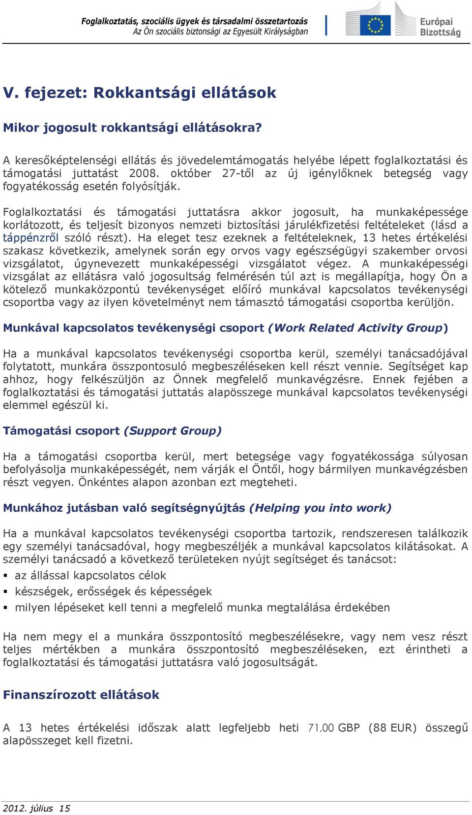Foglalkoztatási és támogatási juttatásra akkor jogosult, ha munkaképessége korlátozott, és teljesít bizonyos nemzeti biztosítási járulékfizetési feltételeket (lásd a táppénzről szóló részt).