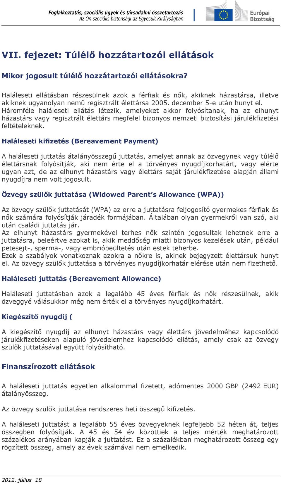 Háromféle haláleseti ellátás létezik, amelyeket akkor folyósítanak, ha az elhunyt házastárs vagy regisztrált élettárs megfelel bizonyos nemzeti biztosítási járulékfizetési feltételeknek.