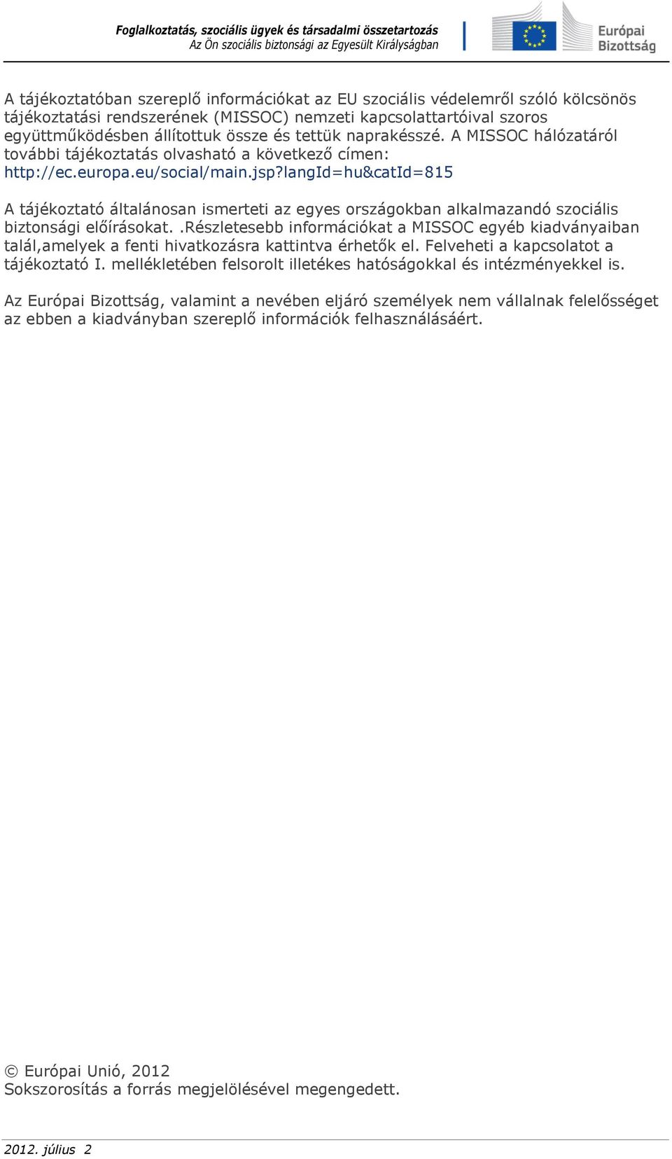 langid=hu&catid=815 A tájékoztató általánosan ismerteti az egyes országokban alkalmazandó szociális biztonsági előírásokat.