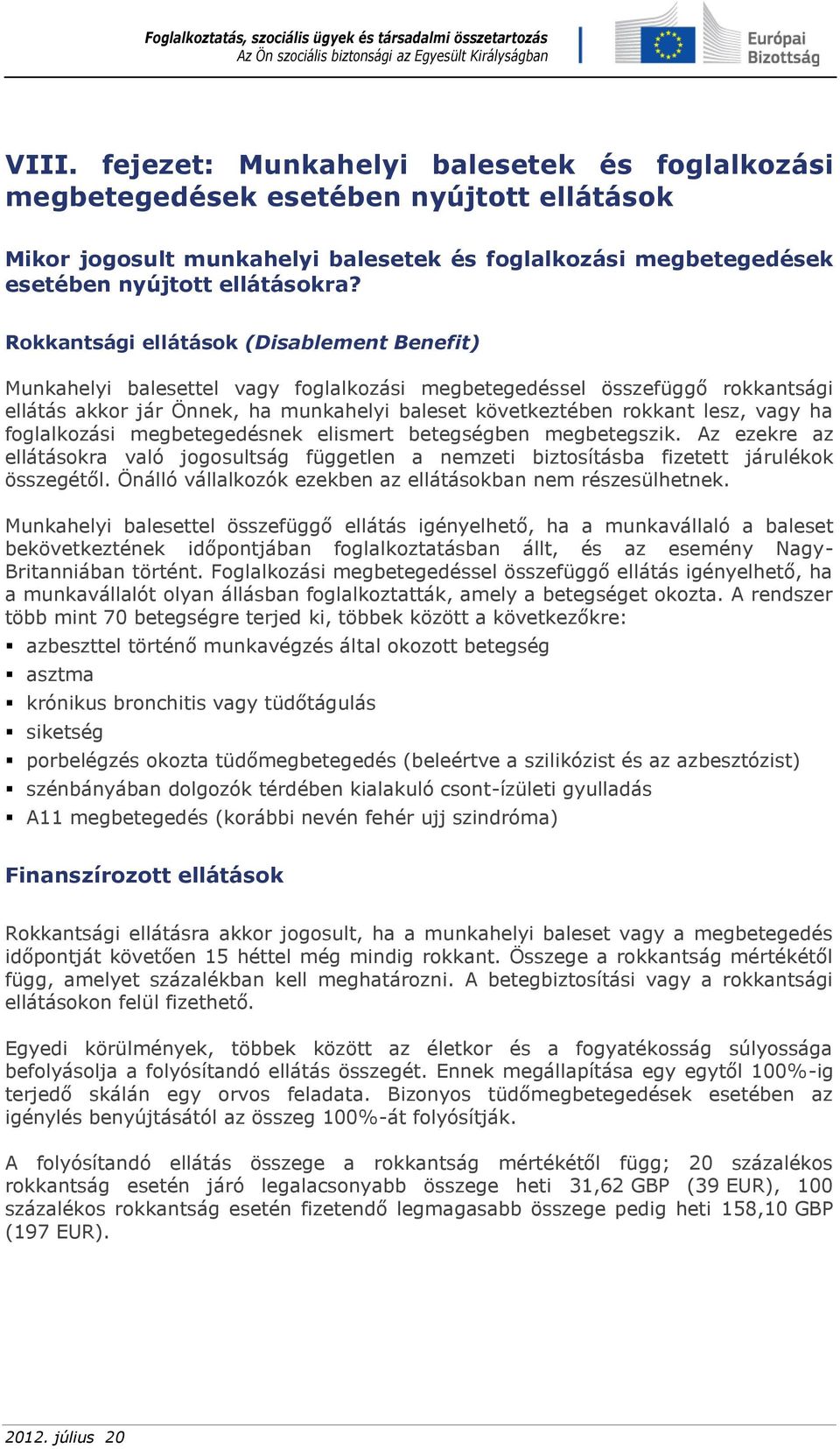 vagy ha foglalkozási megbetegedésnek elismert betegségben megbetegszik. Az ezekre az ellátásokra való jogosultság független a nemzeti biztosításba fizetett járulékok összegétől.