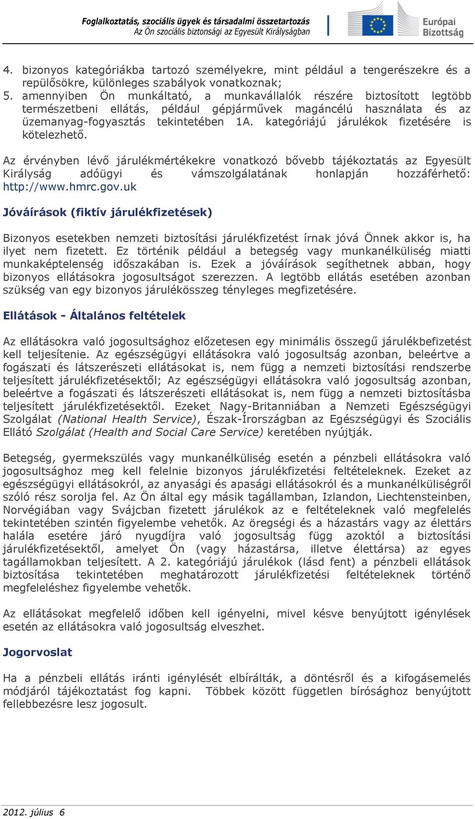 kategóriájú járulékok fizetésére is kötelezhető. Az érvényben lévő járulékmértékekre vonatkozó bővebb tájékoztatás az Egyesült Királyság adóügyi és vámszolgálatának honlapján hozzáférhető: http://www.
