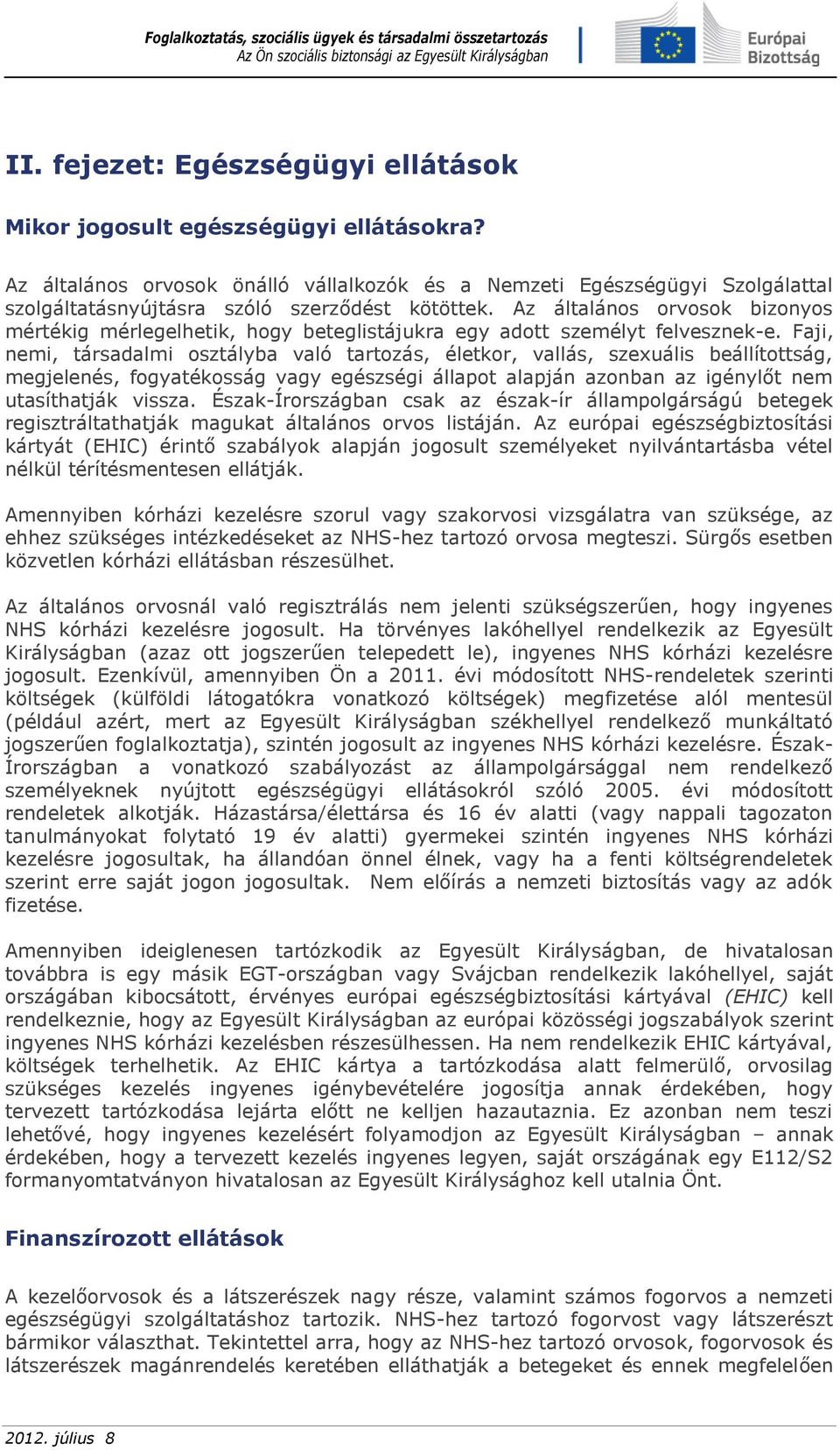 Az általános orvosok bizonyos mértékig mérlegelhetik, hogy beteglistájukra egy adott személyt felvesznek-e.