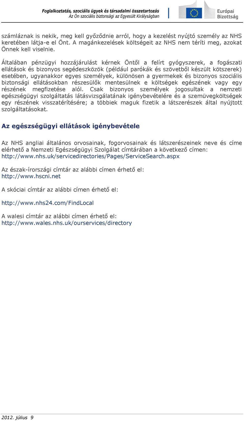 személyek, különösen a gyermekek és bizonyos szociális biztonsági ellátásokban részesülők mentesülnek e költségek egészének vagy egy részének megfizetése alól.