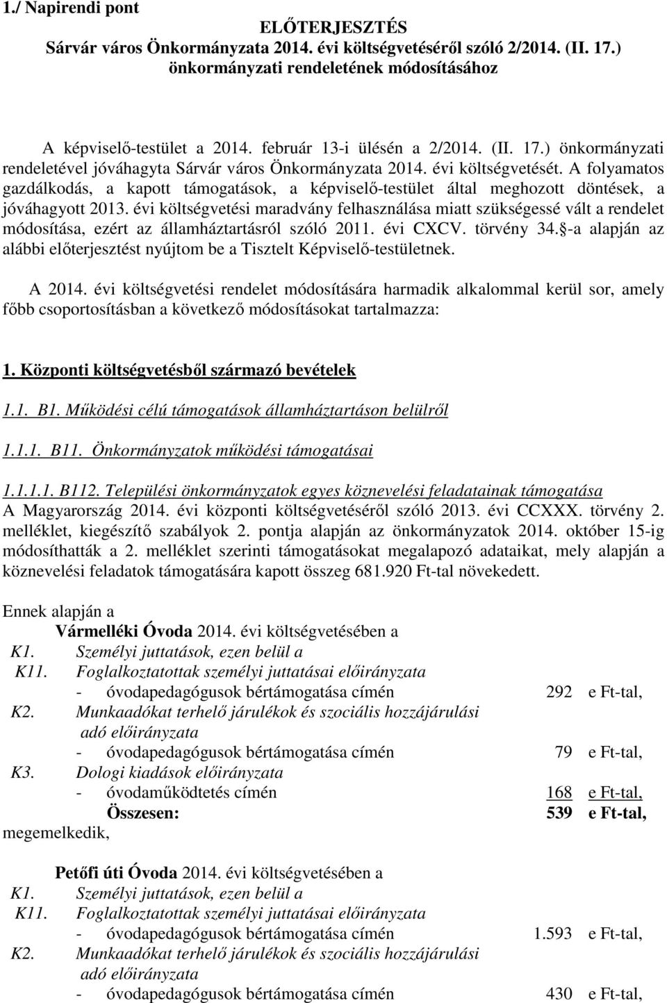 A folyamatos gazdálkodás, a kapott támogatások, a képviselő-testület által meghozott döntések, a jóváhagyott 2013.