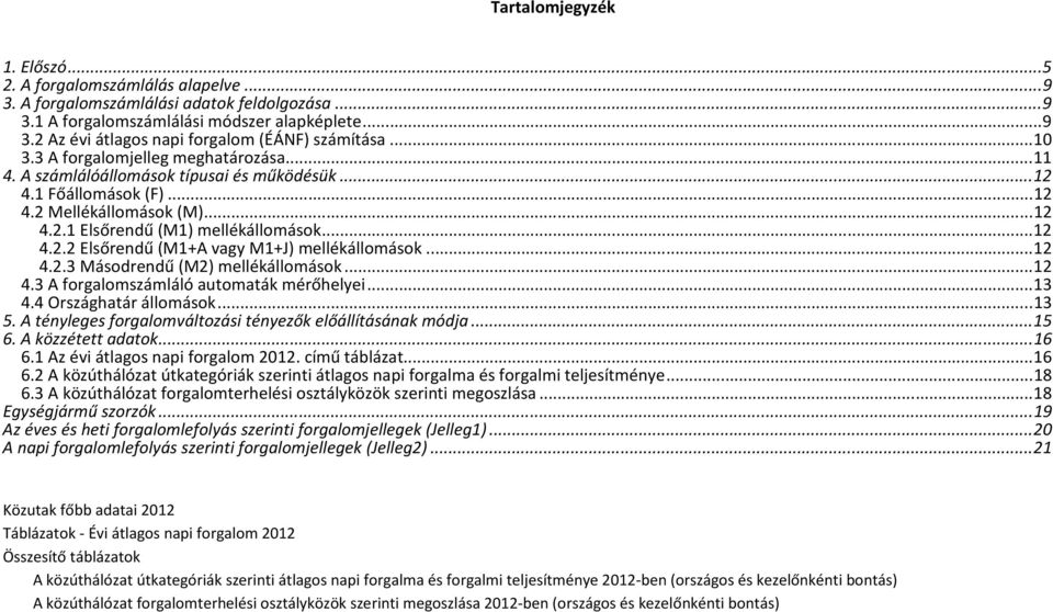 .. 12 4.2.3 Másodrendű (M2) mellékállomások... 12 4.3 A forgalomszámláló automaták mérőhelyei... 13 4.4 Országhatár állomások... 13 5. A tényleges forgalomváltozási tényezők előállításának módja.