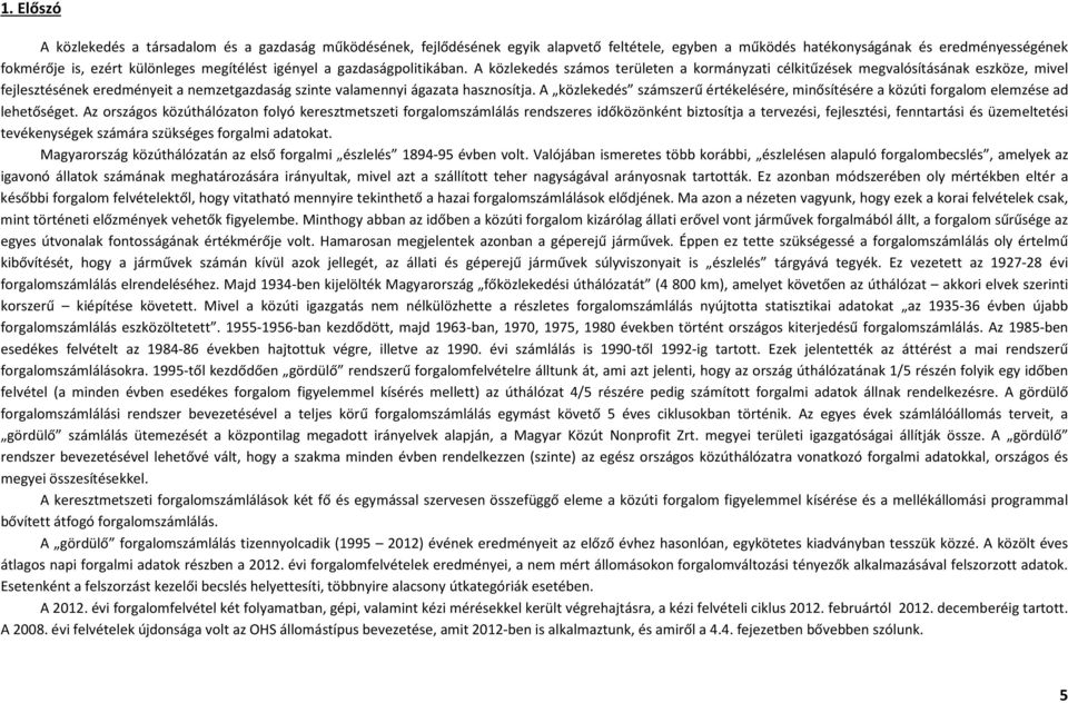 A közlekedés számos területen a kormányzati célkitűzések megvalósításának eszköze, mivel fejlesztésének eredményeit a nemzetgazdaság szinte valamennyi ágazata hasznosítja.