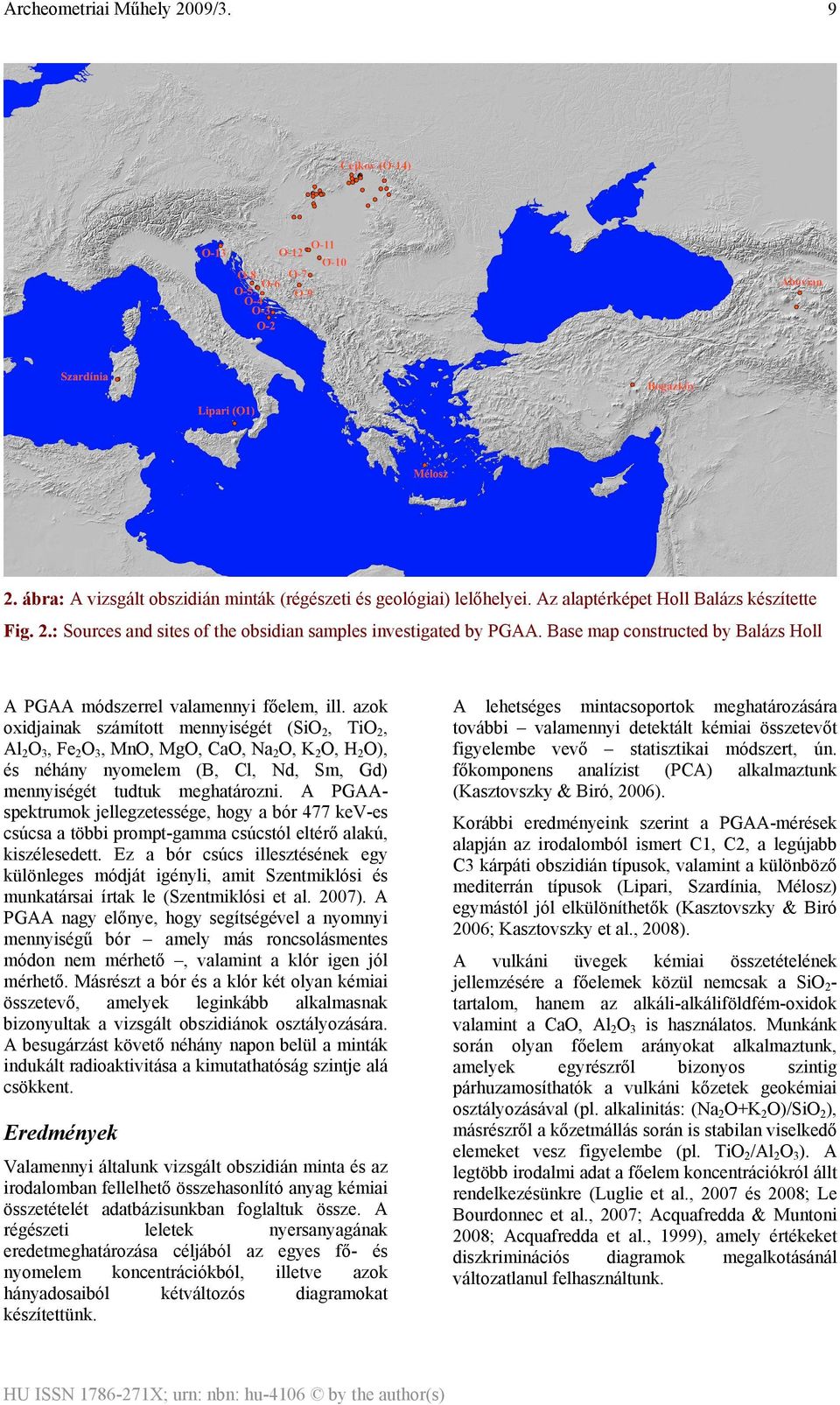 azok oxidjainak számított mennyiségét (SiO 2, TiO 2, Al 2 O 3, Fe 2 O 3, MnO, MgO, CaO, Na 2 O, K 2 O, H 2 O), és néhány nyomelem (B, Cl, Nd, Sm, Gd) mennyiségét tudtuk meghatározni.