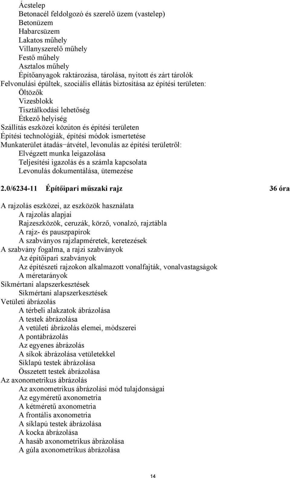 technológiák, építési módok ismertetése Munkaterület átadás átvétel, levonulás az építési területről: Elvégzett munka leigazolása Teljesítési igazolás és a számla kapcsolata Levonulás dokumentálása,