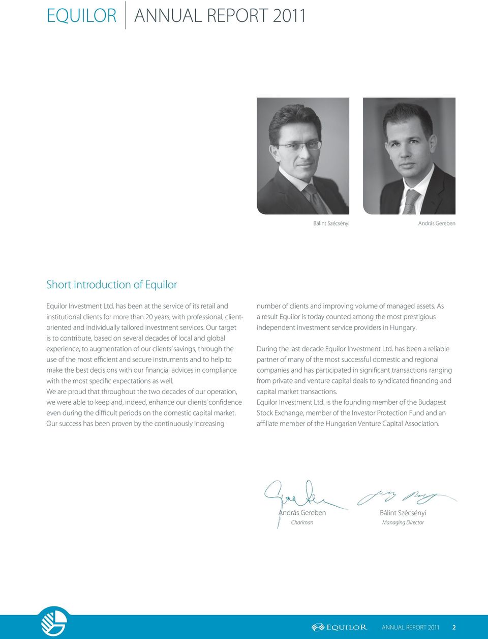 Our target is to contribute, based on several decades of local and global experience, to augmentation of our clients savings, through the use of the most efficient and secure instruments and to help