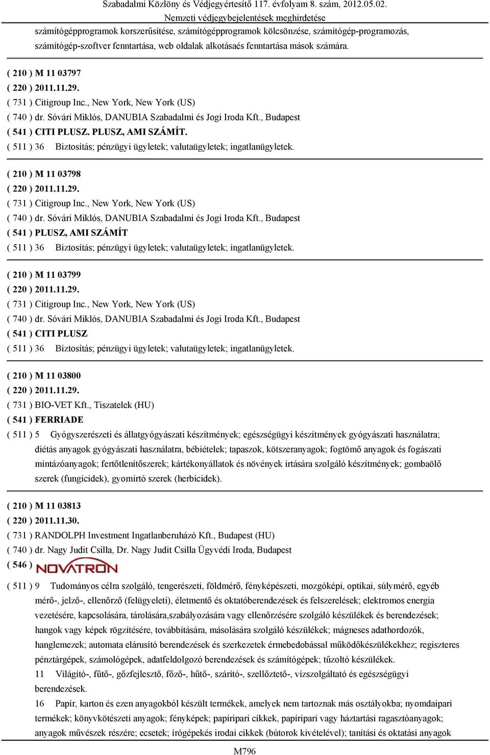 ( 511 ) 36 Biztosítás; pénzügyi ügyletek; valutaügyletek; ingatlanügyletek. ( 210 ) M 11 03798 ( 220 ) 2011.11.29. ( 731 ) Citigroup Inc., New York, New York (US) ( 740 ) dr.