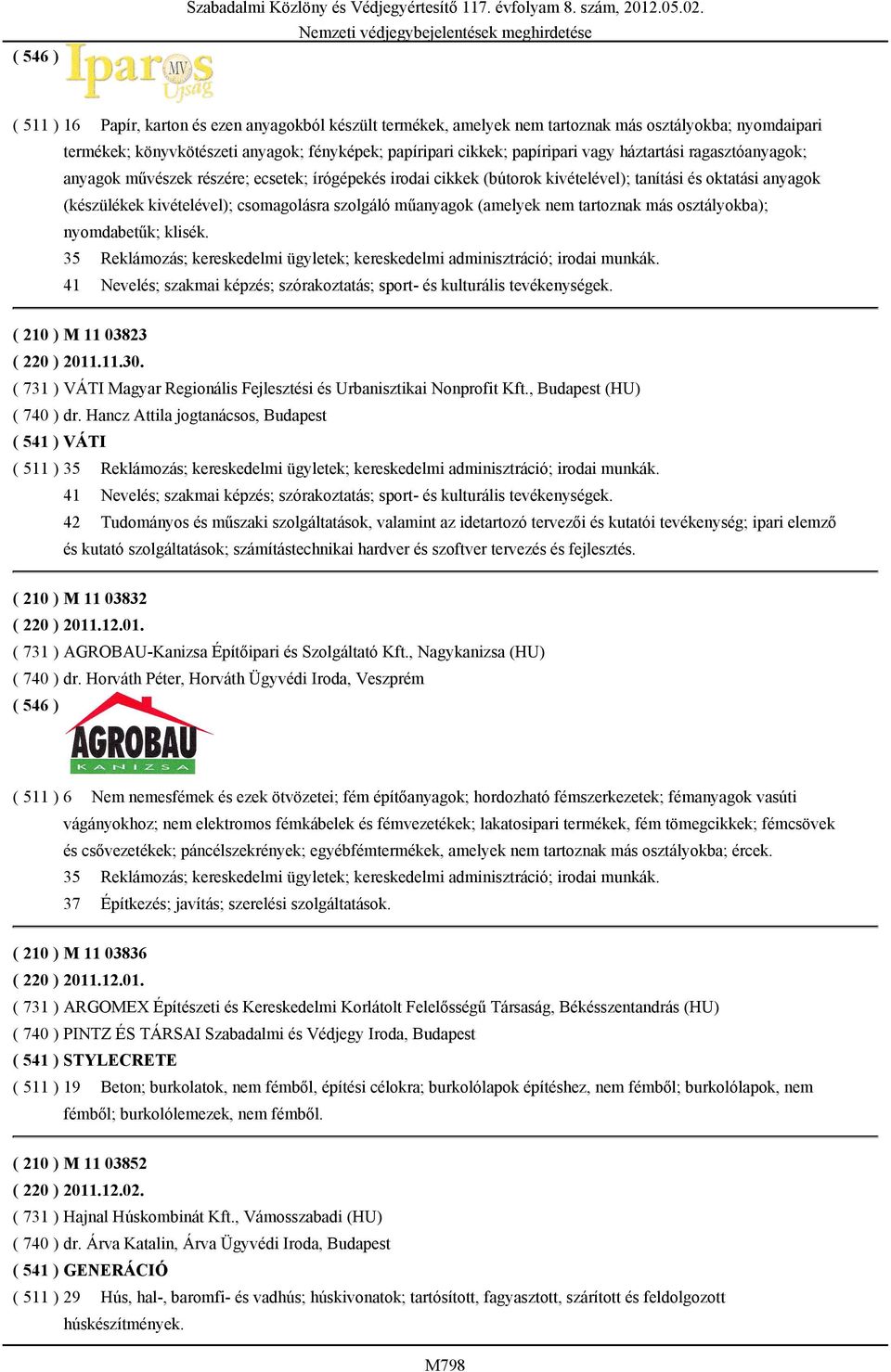 háztartási ragasztóanyagok; anyagok művészek részére; ecsetek; írógépekés irodai cikkek (bútorok kivételével); tanítási és oktatási anyagok (készülékek kivételével); csomagolásra szolgáló műanyagok