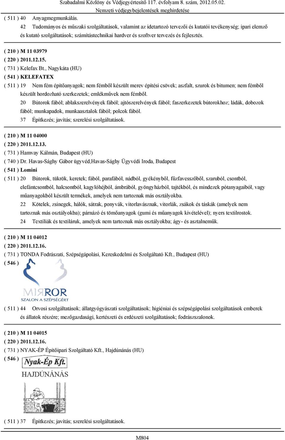 ( 210 ) M 11 03979 ( 220 ) 2011.12.15. ( 731 ) Kelefax Bt.