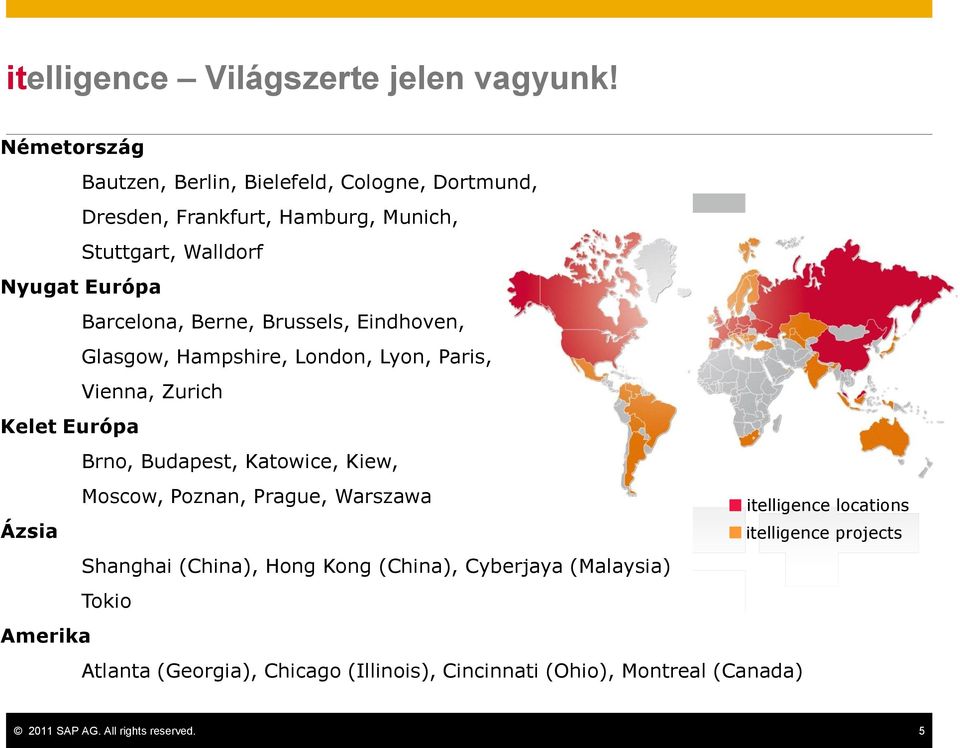 Berne, Brussels, Eindhoven, Glasgow, Hampshire, London, Lyon, Paris, Vienna, Zurich Kelet Európa Brno, Budapest, Katowice, Kiew, Moscow,