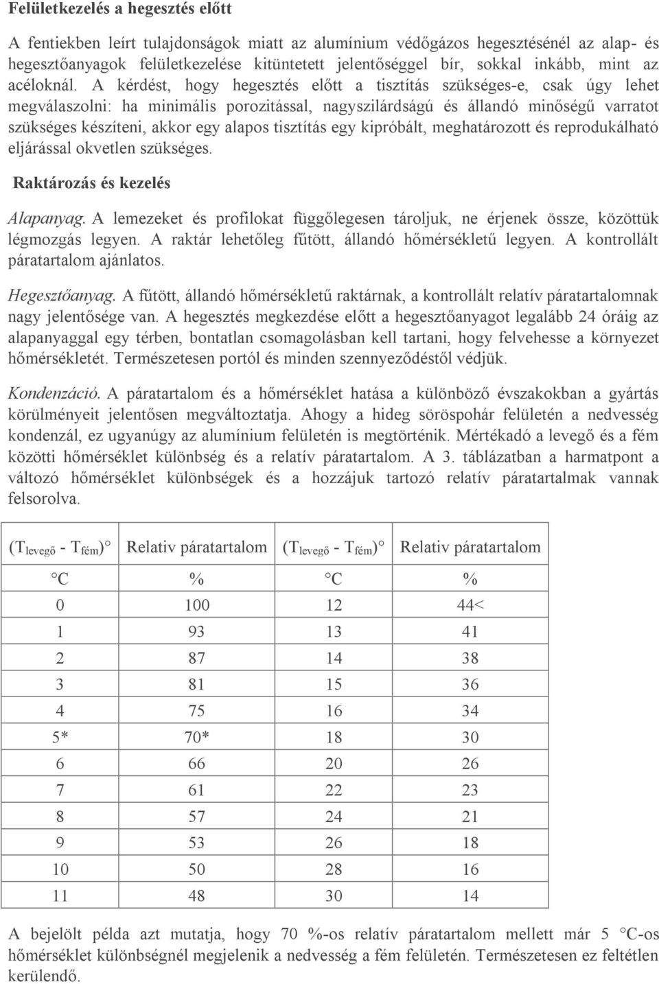 A kérdést, hogy hegesztés előtt a tisztítás szükséges-e, csak úgy lehet megválaszolni: ha minimális porozitással, nagyszilárdságú és állandó minőségű varratot szükséges készíteni, akkor egy alapos