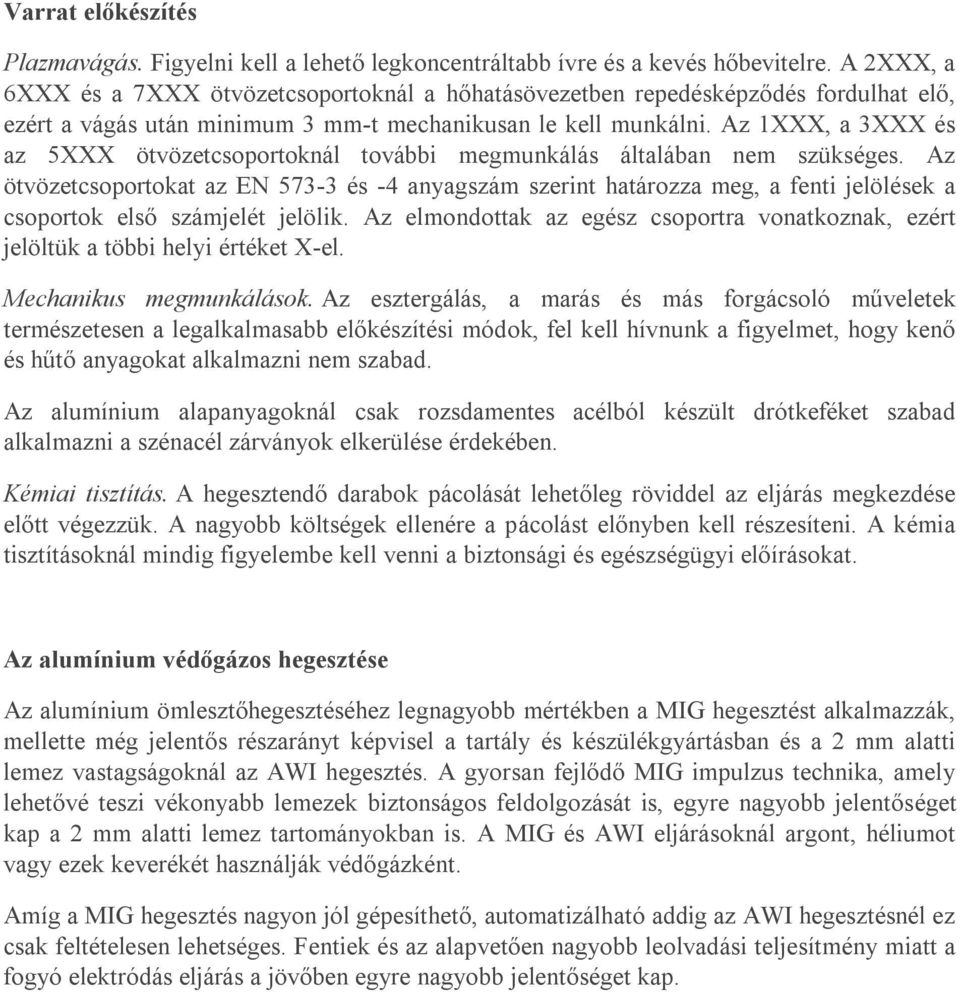 Az 1XXX, a 3XXX és az 5XXX ötvözetcsoportoknál további megmunkálás általában nem szükséges.