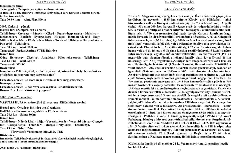 péntek Hosszú túra (Zemplén 700-as csúcsai): Telkibánya Cserepes Pányok Kéked Szurok-hegy nyaka Mokriva Kelemenbérc Bodórét Nyerges hegy Hajagos Herman-ház tető Nagy Milic Kakas bérc Füzéri vár Füzér