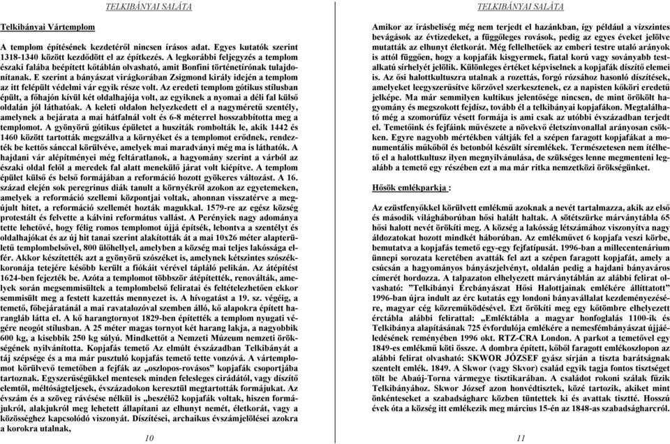 E szerint a bányászat virágkorában Zsigmond király idején a templom az itt felépült védelmi vár egyik része volt.