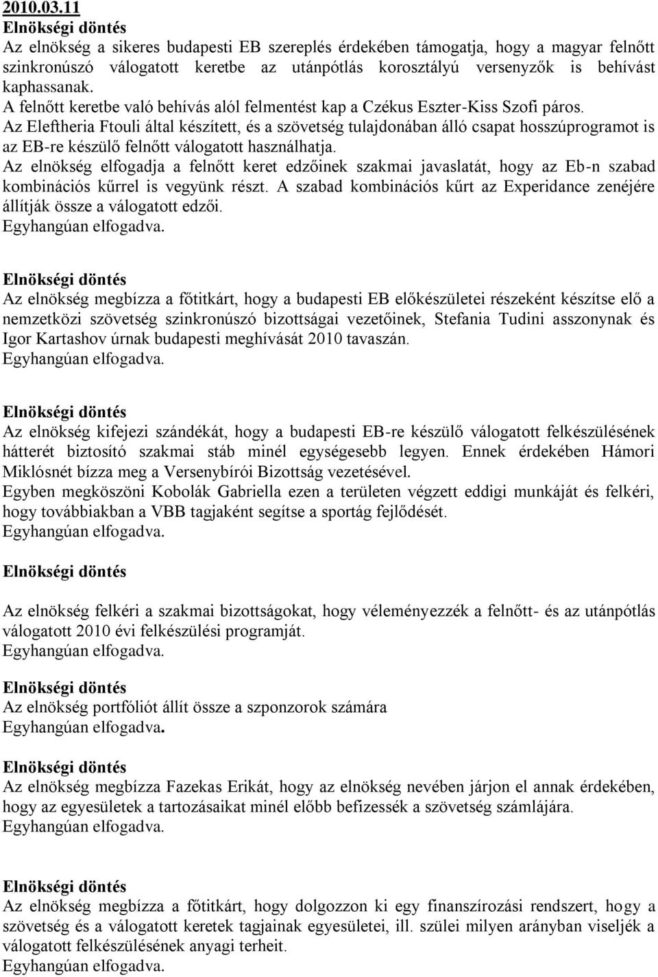 Az Eleftheria Ftouli által készített, és a szövetség tulajdonában álló csapat hosszúprogramot is az EB-re készülő felnőtt válogatott használhatja.