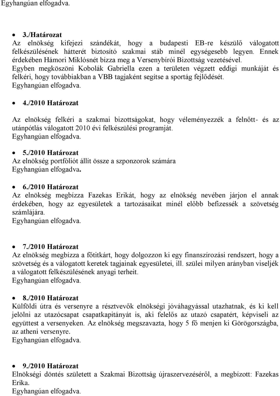 Egyben megköszöni Kobolák Gabriella ezen a területen végzett eddigi munkáját és felkéri, hogy továbbiakban a VBB tagjaként segítse a sportág fejlődését. 4.