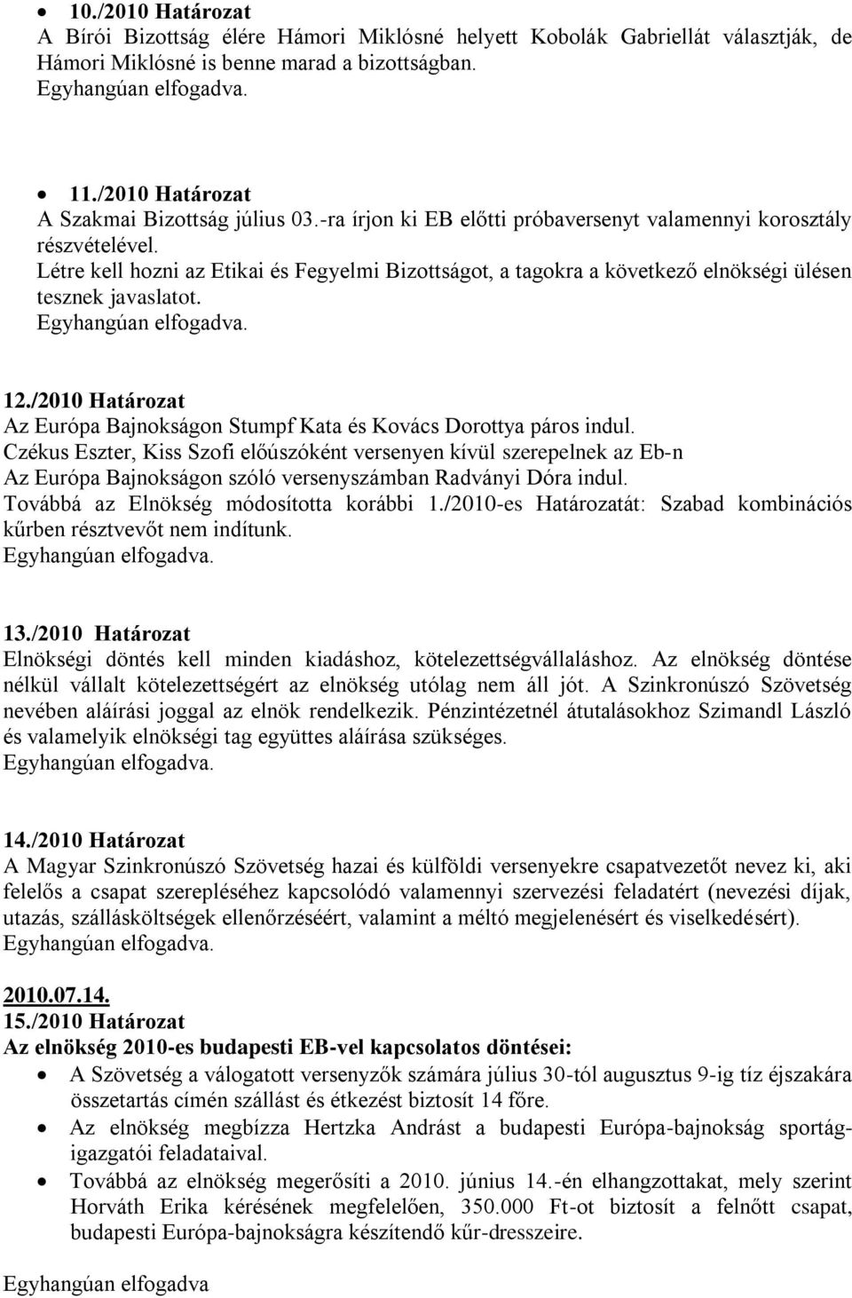 /2010 Határozat Az Európa Bajnokságon Stumpf Kata és Kovács Dorottya páros indul.