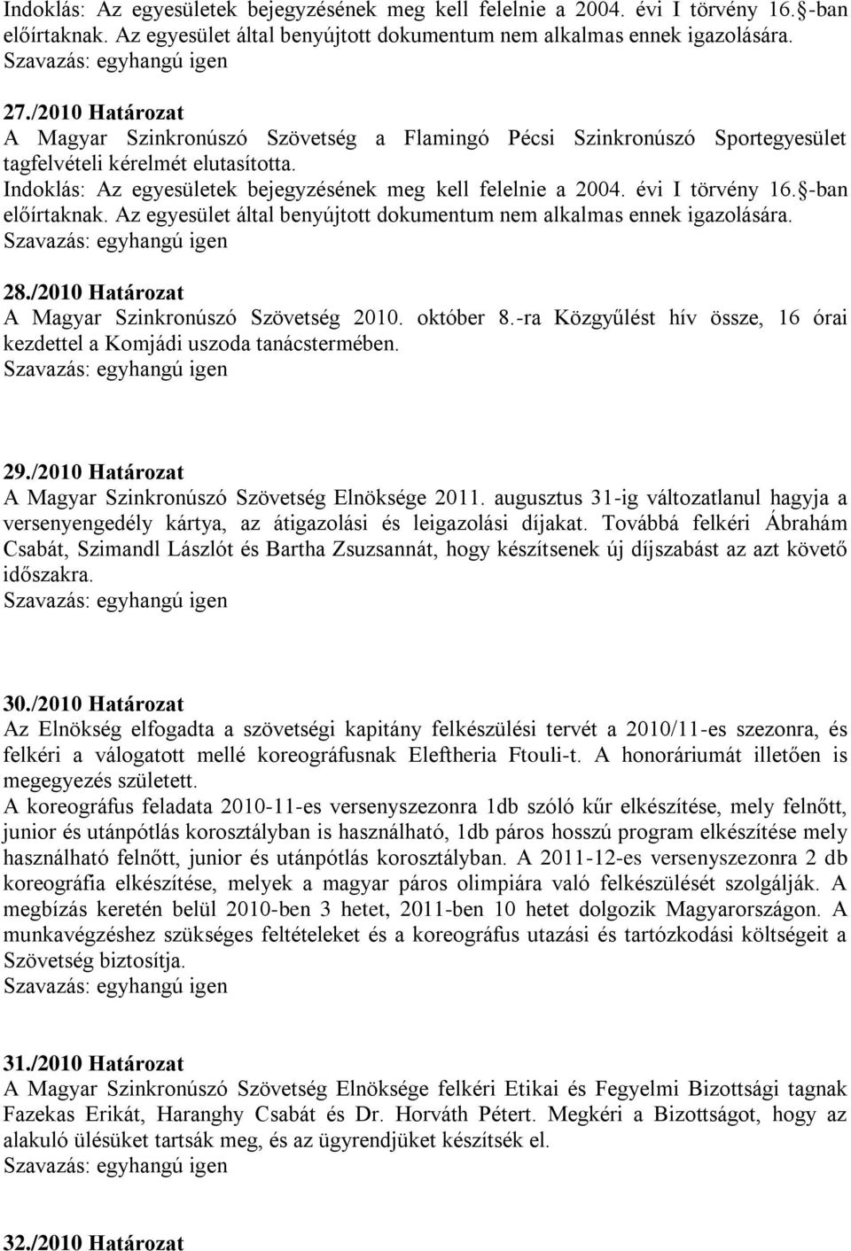 évi I törvény 16. -ban előírtaknak. Az egyesület által benyújtott dokumentum nem alkalmas ennek igazolására. 28./2010 Határozat A Magyar Szinkronúszó Szövetség 2010. október 8.
