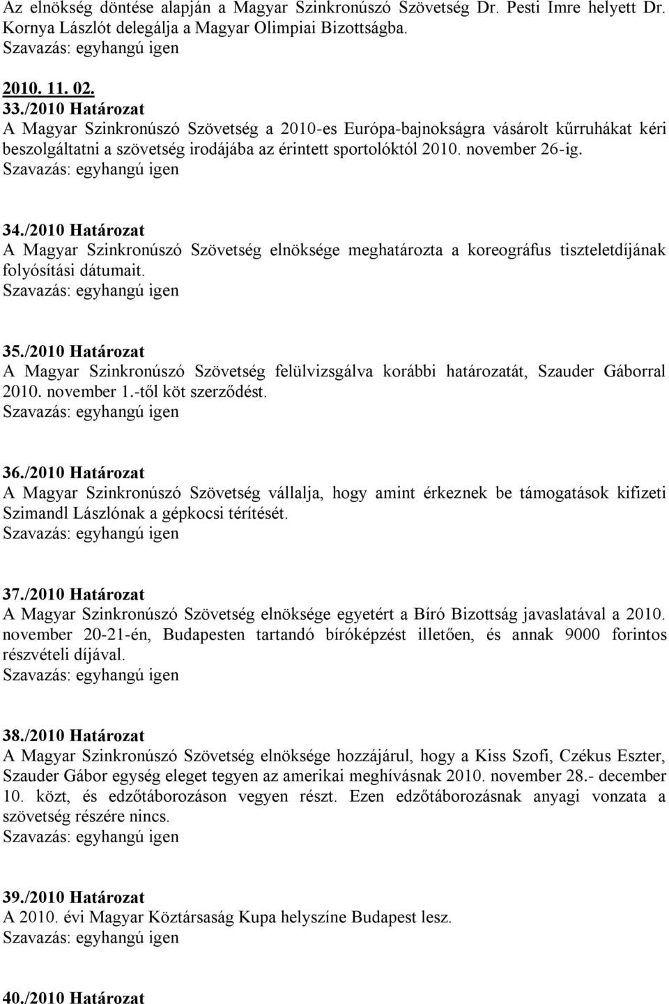 /2010 Határozat A Magyar Szinkronúszó Szövetség elnöksége meghatározta a koreográfus tiszteletdíjának folyósítási dátumait. 35.