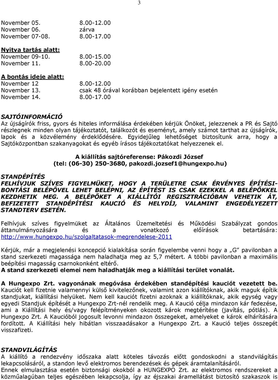 00 SAJTÓINFORMÁCIÓ Az újságírók friss, gyors és hiteles informálása érdekében kérjük Önöket, jelezzenek a PR és Sajtó részlegnek minden olyan tájékoztatót, találkozót és eseményt, amely számot