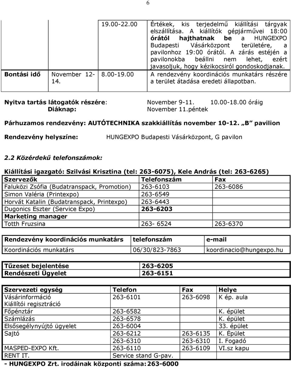 A zárás estéjén a pavilonokba beállni nem lehet, ezért javasoljuk, hogy kézikocsiról gondoskodjanak. 8.00-19.00 A rendezvény koordinációs munkatárs részére a terület átadása eredeti állapotban.