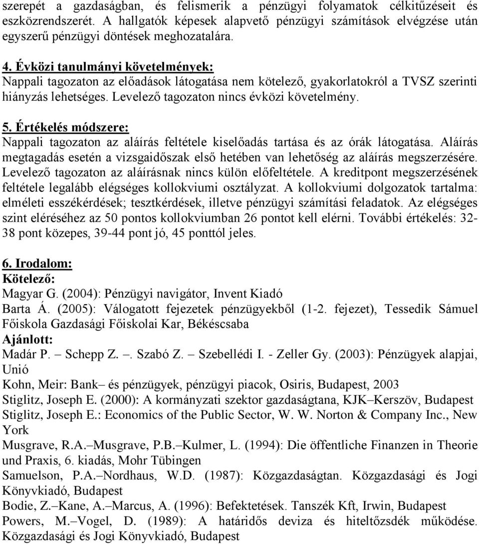 Értékelés módszere: Nappali tagozaton az aláírás feltétele kiselőadás tartása és az órák látogatása. Aláírás megtagadás esetén a vizsgaidőszak első hetében van lehetőség az aláírás megszerzésére.