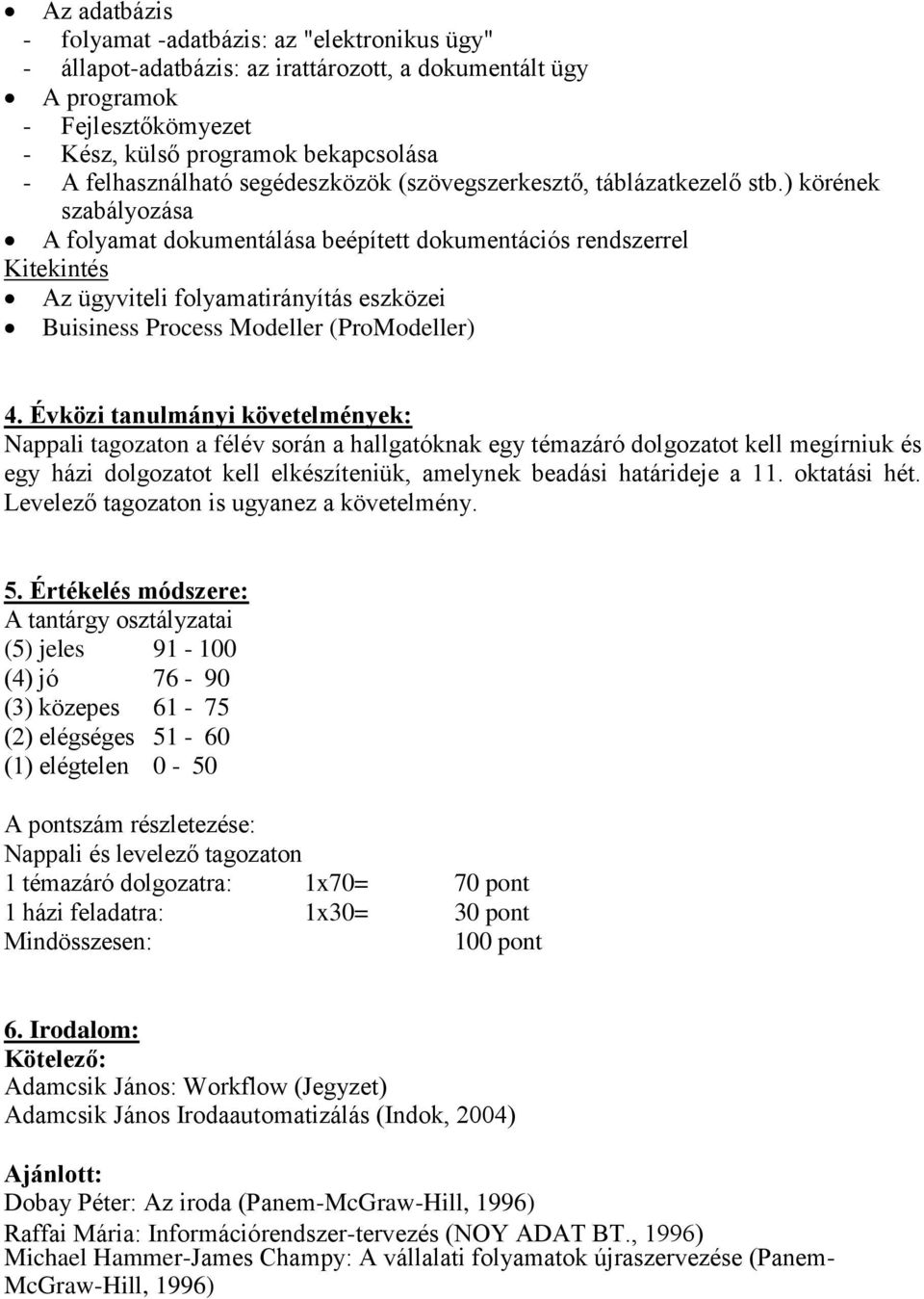 ) körének szabályozása A folyamat dokumentálása beépített dokumentációs rendszerrel Kitekintés Az ügyviteli folyamatirányítás eszközei Buisiness Process Modeller (ProModeller) 4.