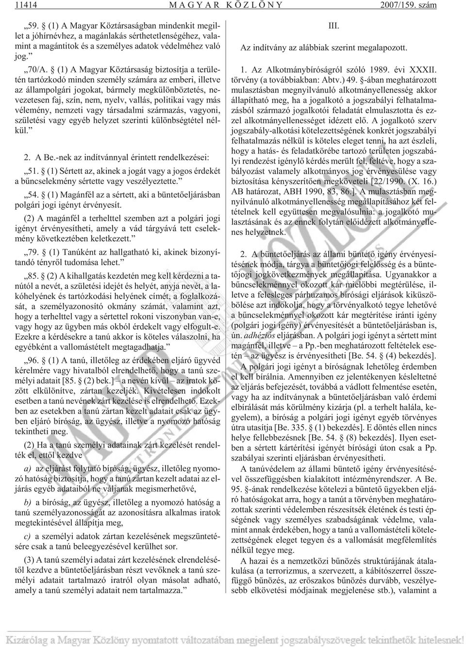 70/A. (1) A Ma gyar Köz tár sa ság biz to sít ja a te rü le - tén tar tóz ko dó min den sze mély szá má ra az em be ri, il let ve az ál lam pol gá ri jo go kat, bár mely meg kü lön böz te tés, ne -