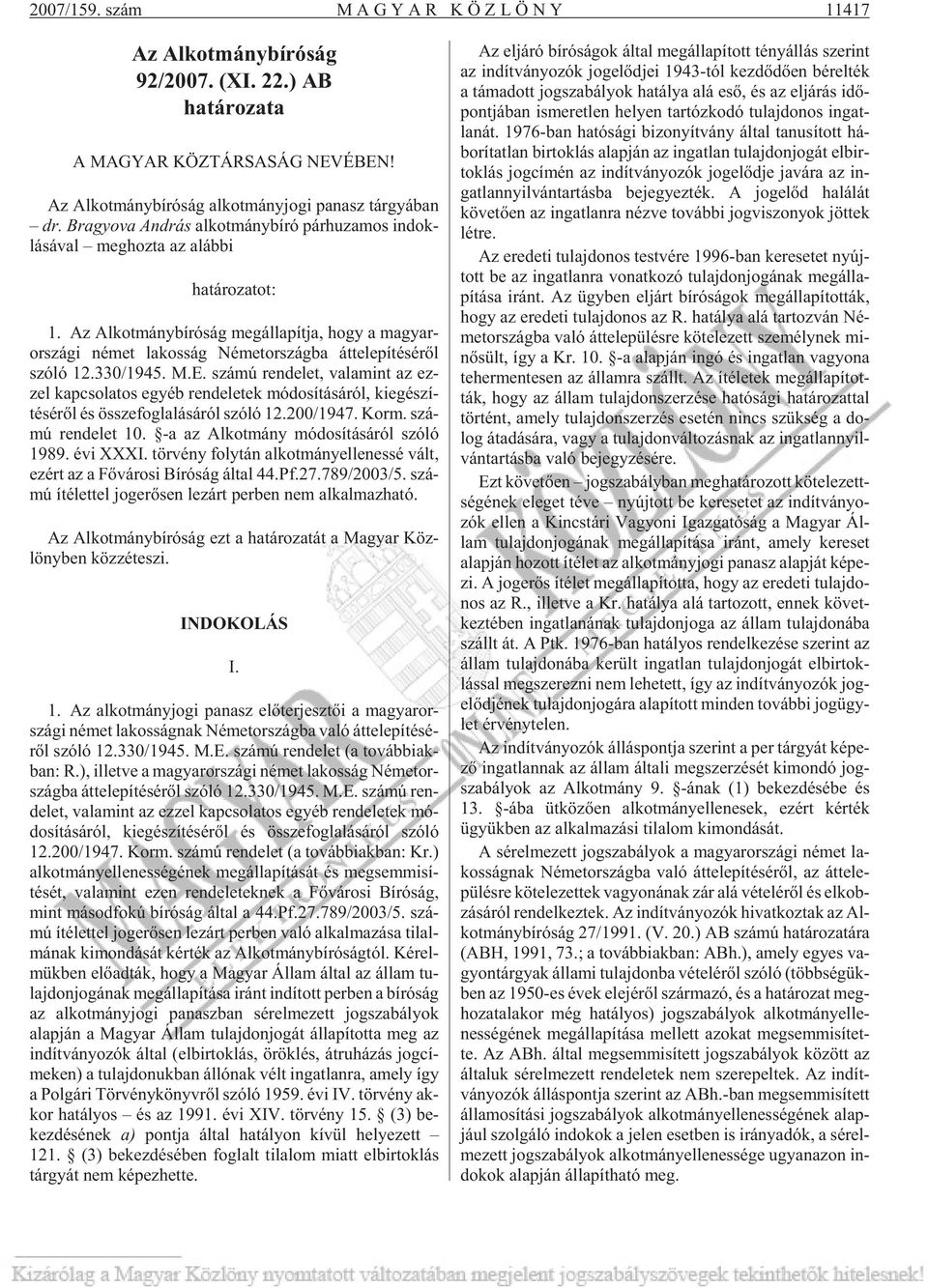 Az Al kot mány bí ró ság meg ál la pít ja, hogy a ma gyar - or szá gi né met la kos ság Né met or szág ba át te le pí té sé rõl szóló 12.330/1945. M.E.
