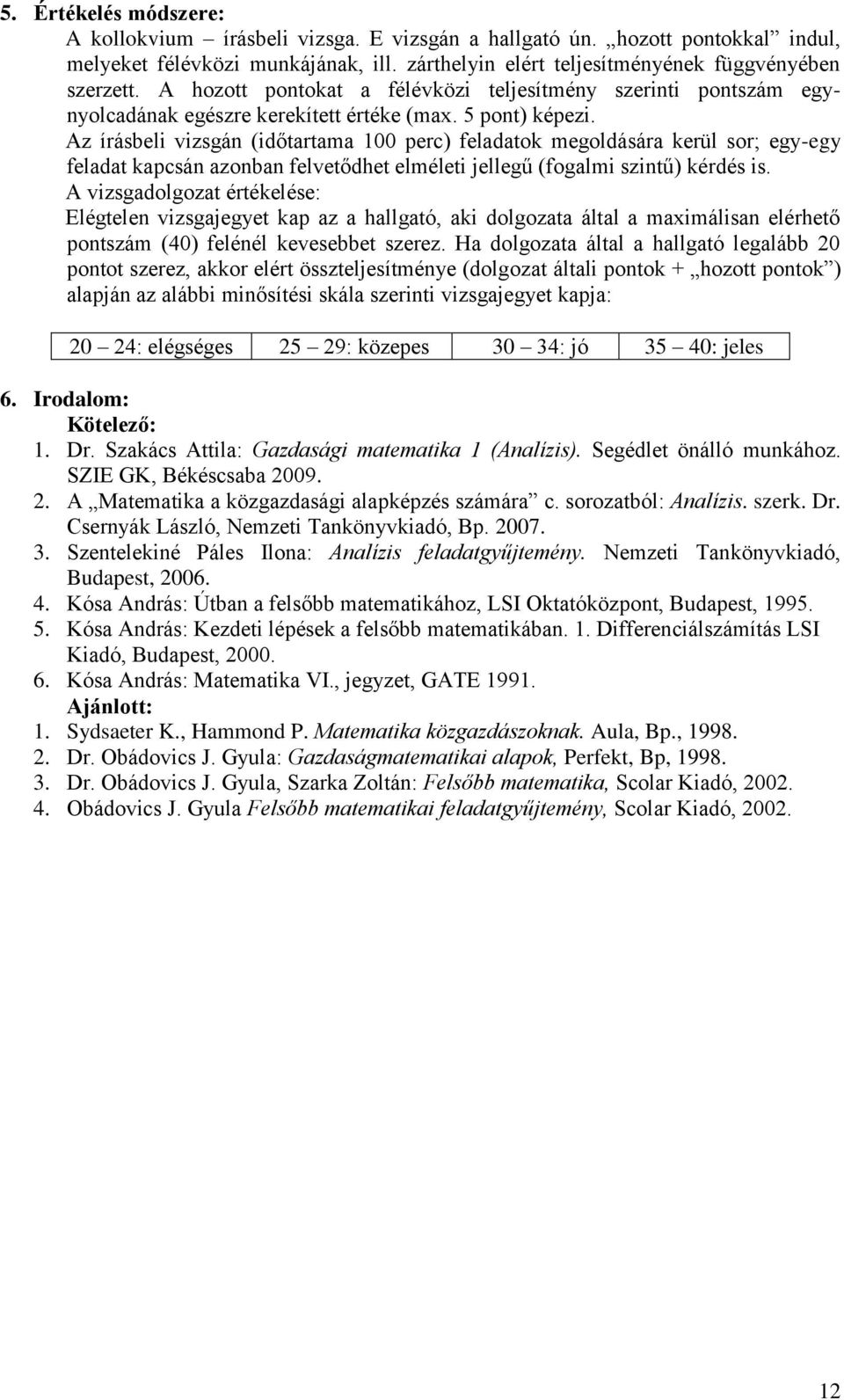 Az írásbeli vizsgán (időtartama 100 perc) feladatok megoldására kerül sor; egy-egy feladat kapcsán azonban felvetődhet elméleti jellegű (fogalmi szintű) kérdés is.