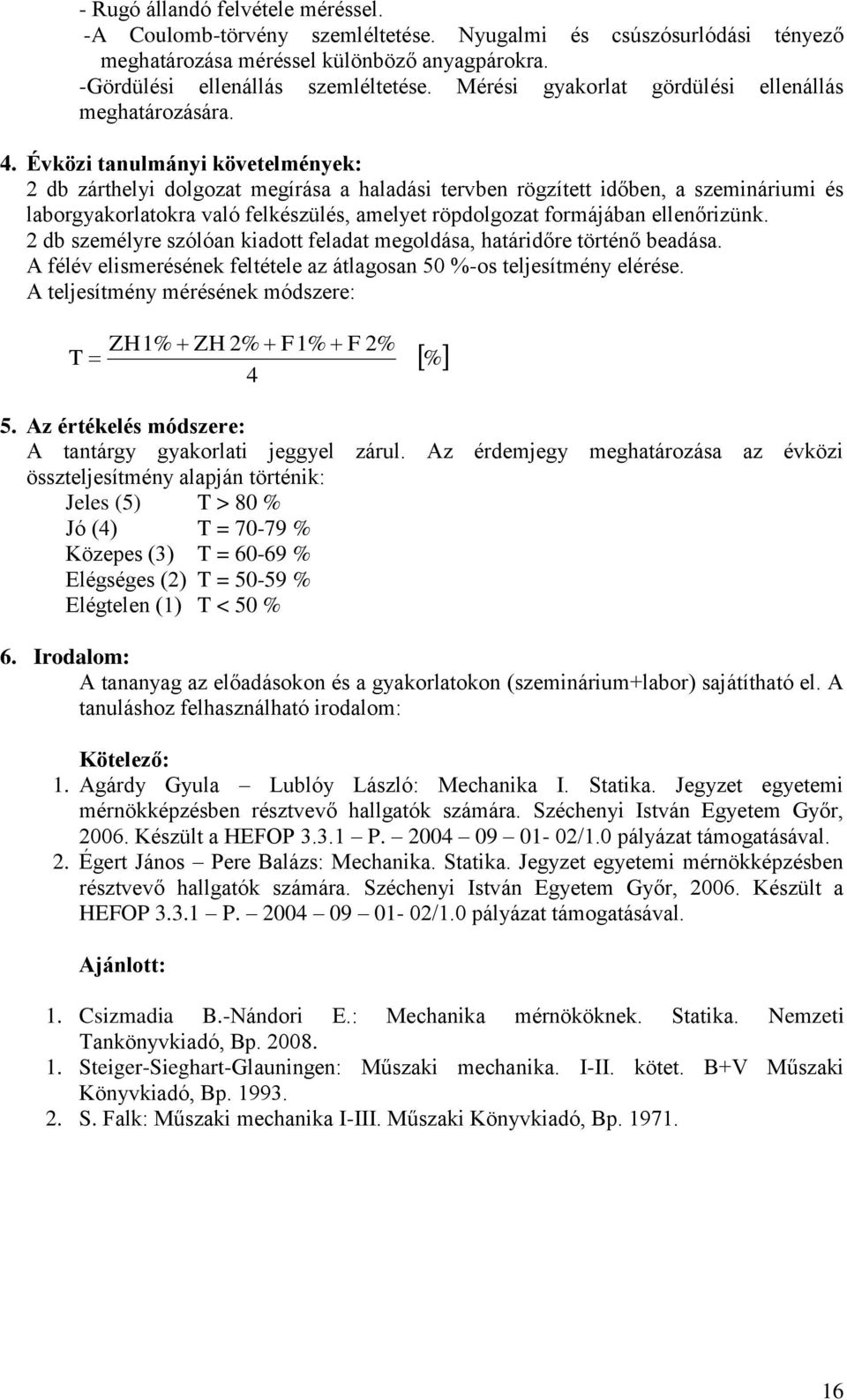 Évközi tanulmányi követelmények: 2 db zárthelyi dolgozat megírása a haladási tervben rögzített időben, a szemináriumi és laborgyakorlatokra való felkészülés, amelyet röpdolgozat formájában
