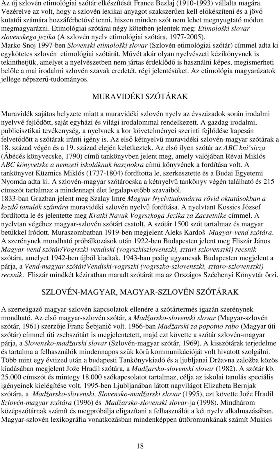 Etimológiai szótárai négy kötetben jelentek meg: Etimološki slovar slovenskega jezika (A szlovén nyelv etimológiai szótára, 1977-2005).