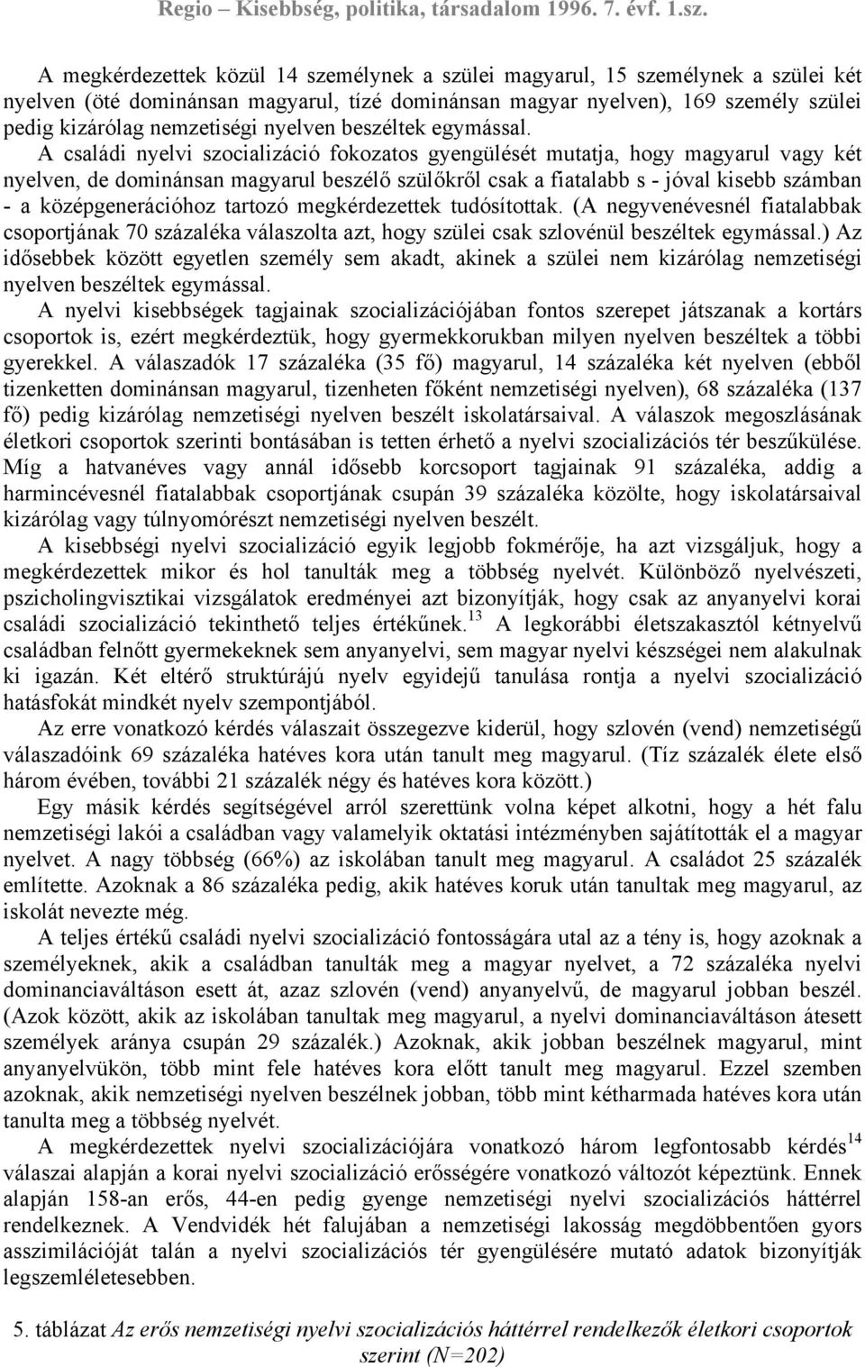 A családi nyelvi szocializáció fokozatos gyengülését mutatja, hogy magyarul vagy két nyelven, de dominánsan magyarul beszélő szülőkről csak a fiatalabb s - jóval kisebb számban - a középgenerációhoz