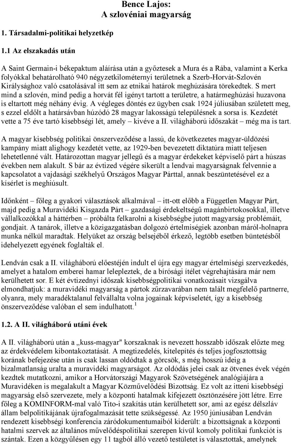 területnek a Szerb-Horvát-Szlovén Királysághoz való csatolásával itt sem az etnikai határok meghúzására törekedtek.