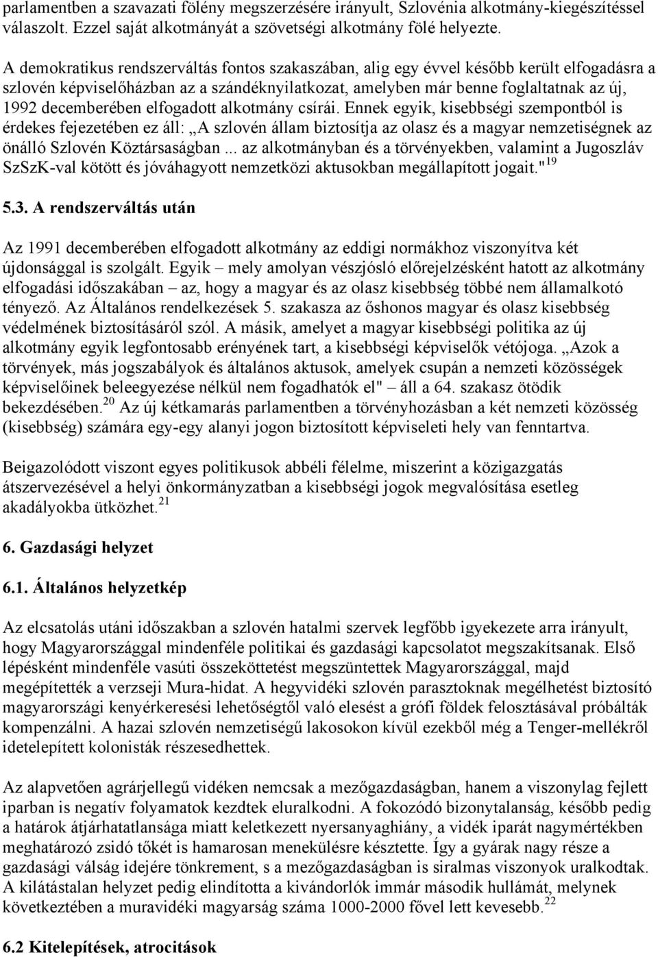 elfogadott alkotmány csírái. Ennek egyik, kisebbségi szempontból is érdekes fejezetében ez áll: A szlovén állam biztosítja az olasz és a magyar nemzetiségnek az önálló Szlovén Köztársaságban.