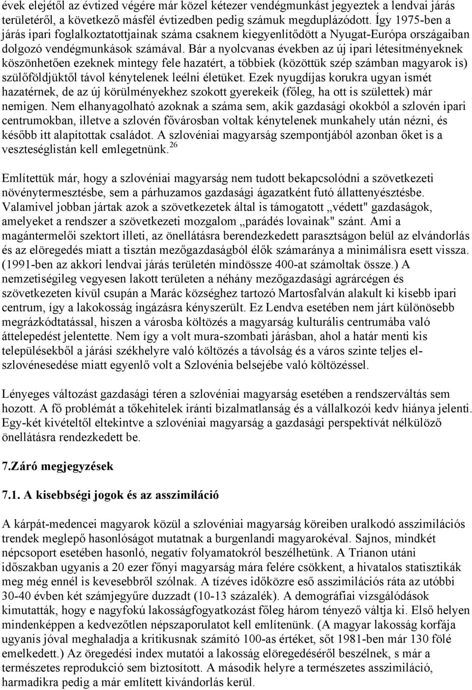 Bár a nyolcvanas években az új ipari létesítményeknek köszönhetően ezeknek mintegy fele hazatért, a többiek (közöttük szép számban magyarok is) szülőföldjüktől távol kénytelenek leélni életüket.