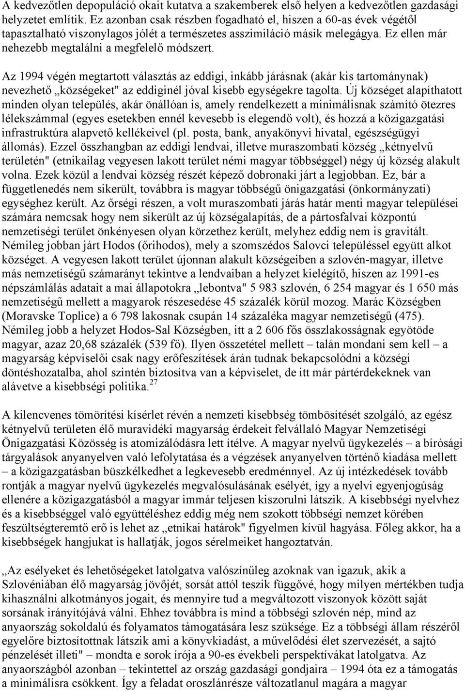Az 1994 végén megtartott választás az eddigi, inkább járásnak (akár kis tartománynak) nevezhető községeket" az eddiginél jóval kisebb egységekre tagolta.