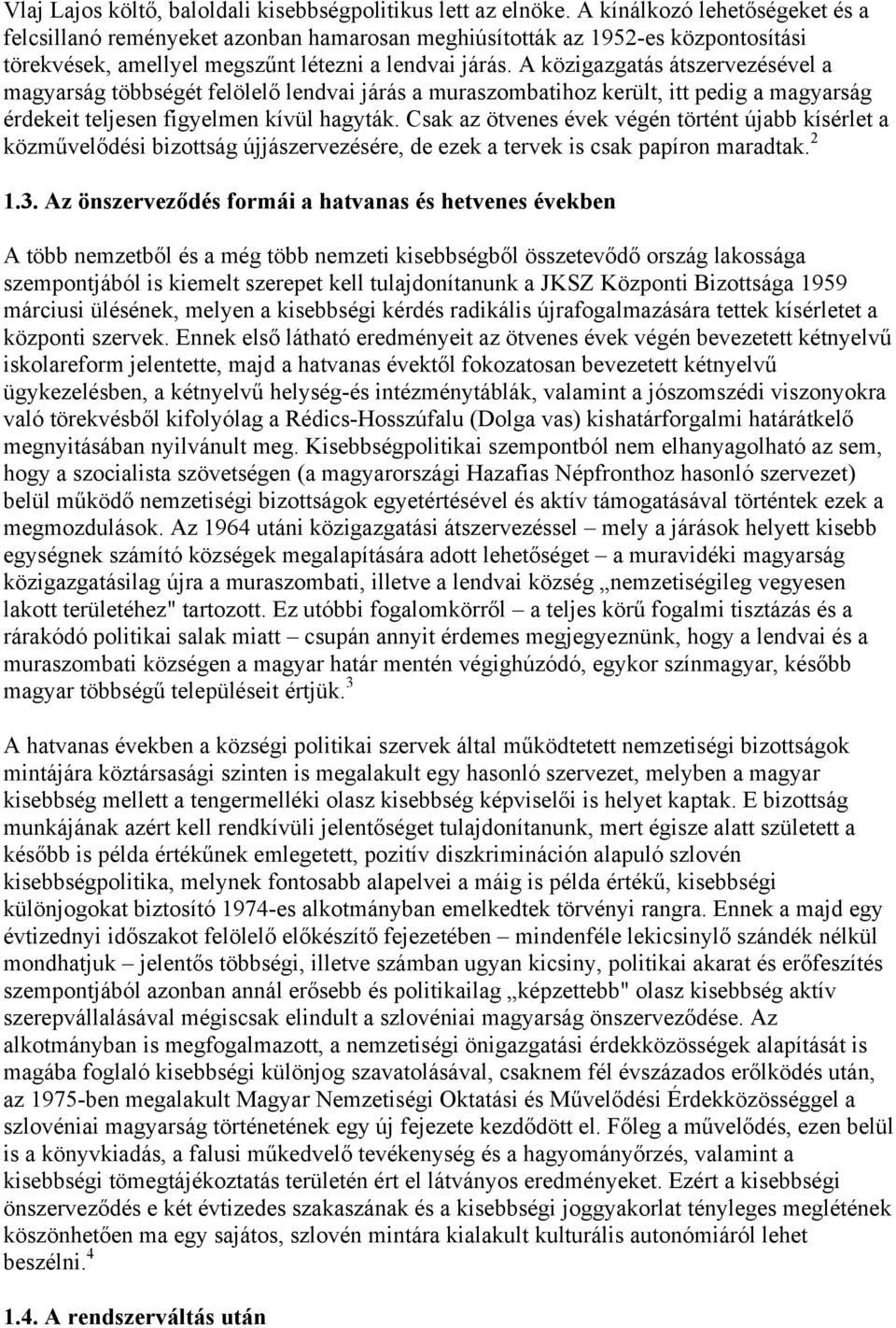 A közigazgatás átszervezésével a magyarság többségét felölelő lendvai járás a muraszombatihoz került, itt pedig a magyarság érdekeit teljesen figyelmen kívül hagyták.