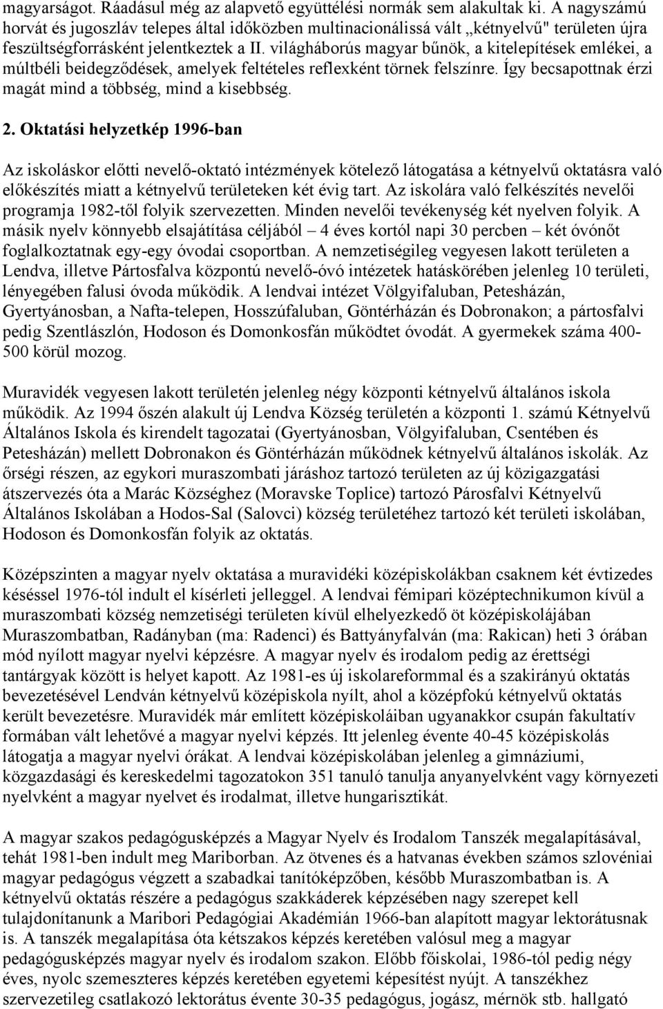 világháborús magyar bűnök, a kitelepítések emlékei, a múltbéli beidegződések, amelyek feltételes reflexként törnek felszínre. Így becsapottnak érzi magát mind a többség, mind a kisebbség. 2.