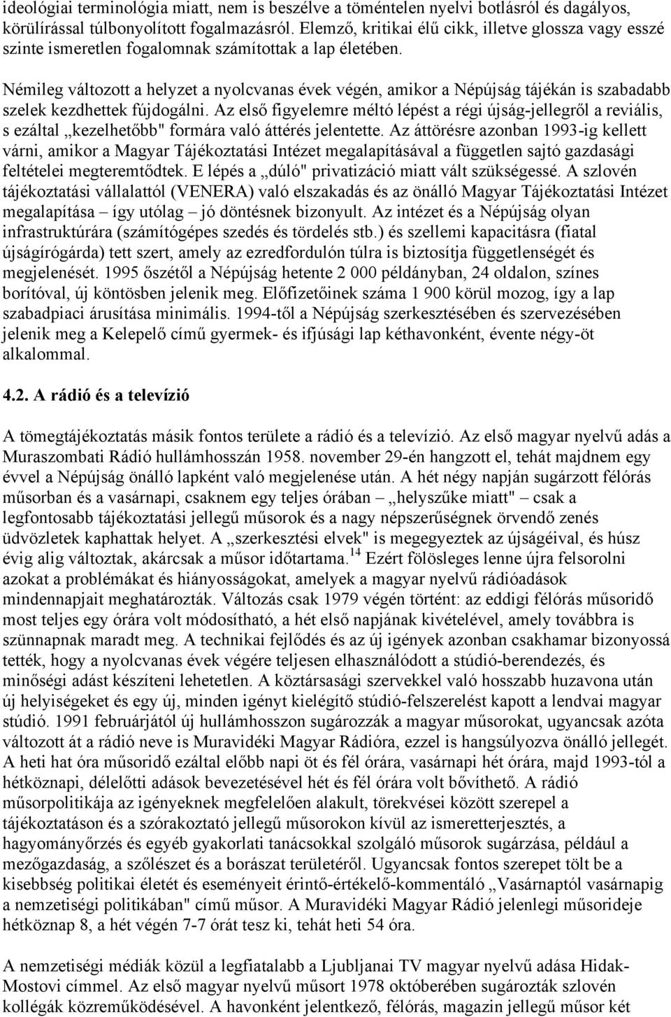 Némileg változott a helyzet a nyolcvanas évek végén, amikor a Népújság tájékán is szabadabb szelek kezdhettek fújdogálni.