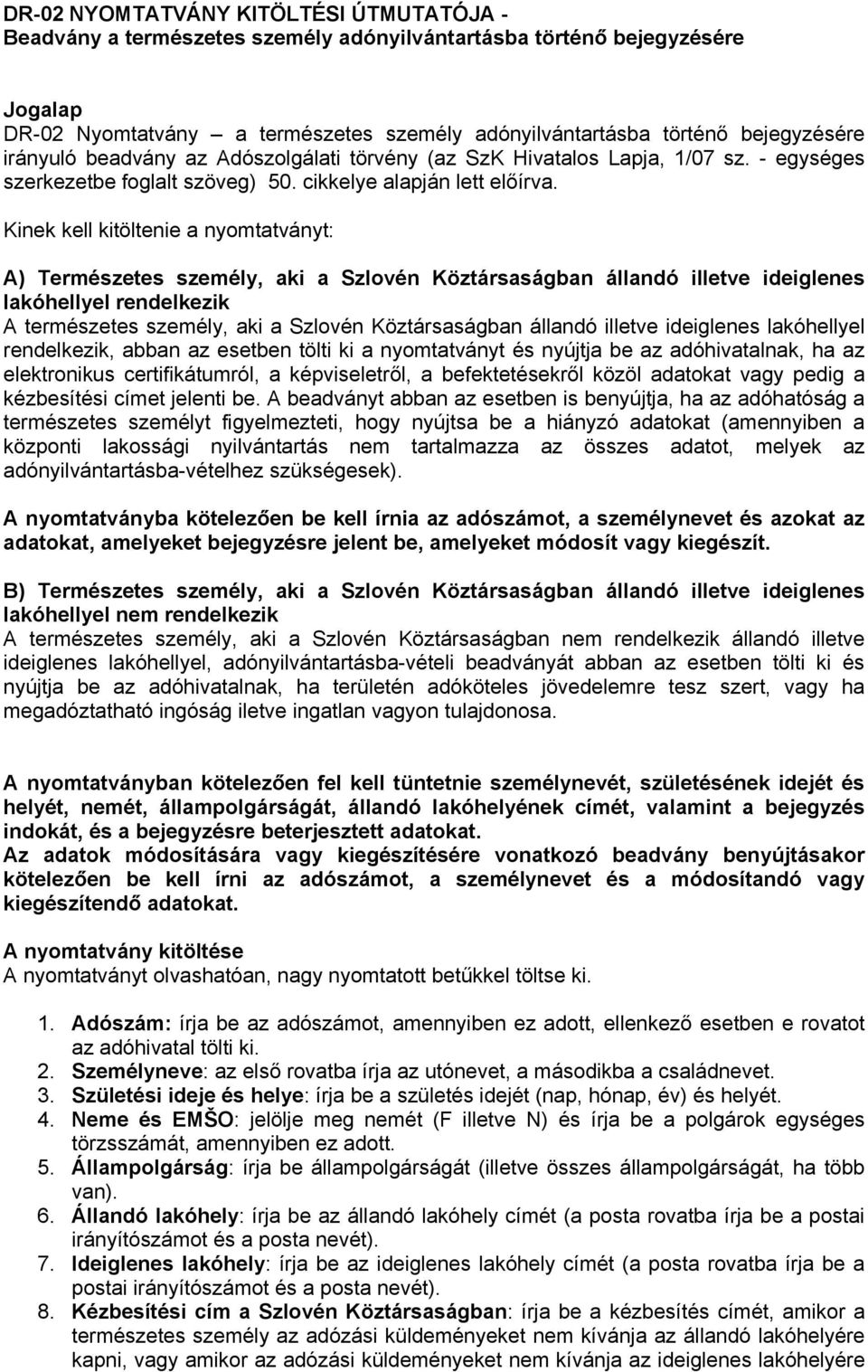 Kinek kell kitöltenie a nyomtatványt: A) Természetes személy, aki a Szlovén Köztársaságban állandó illetve ideiglenes lakóhellyel rendelkezik A természetes személy, aki a Szlovén Köztársaságban