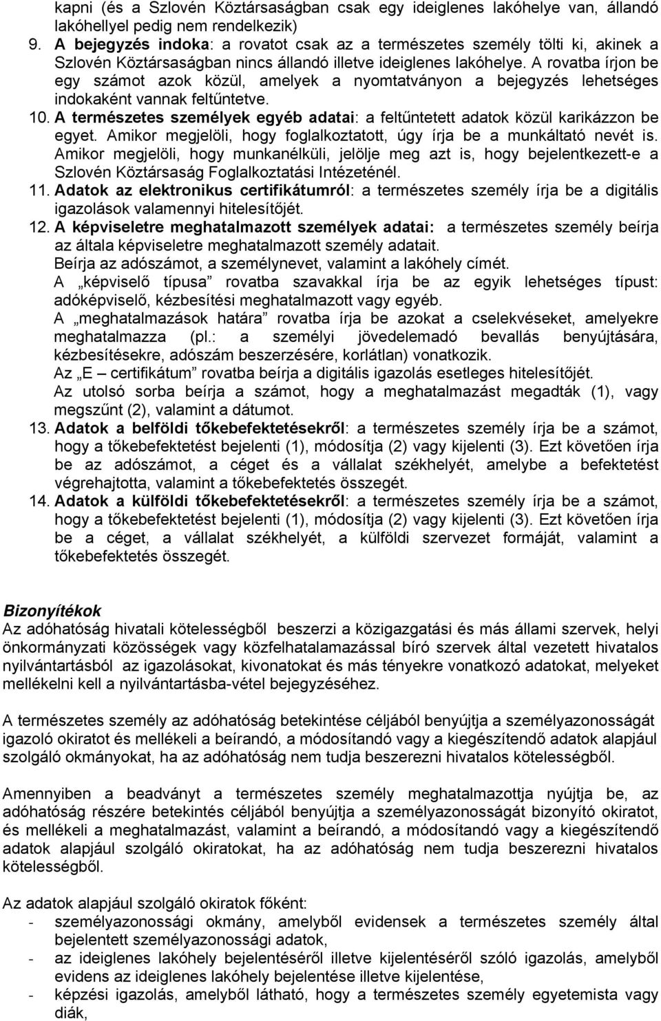 A rovatba írjon be egy számot azok közül, amelyek a nyomtatványon a bejegyzés lehetséges indokaként vannak feltűntetve. 10.