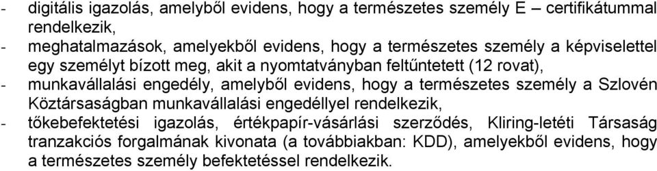 evidens, hogy a természetes személy a Szlovén Köztársaságban munkavállalási engedéllyel rendelkezik, - tőkebefektetési igazolás, értékpapír-vásárlási