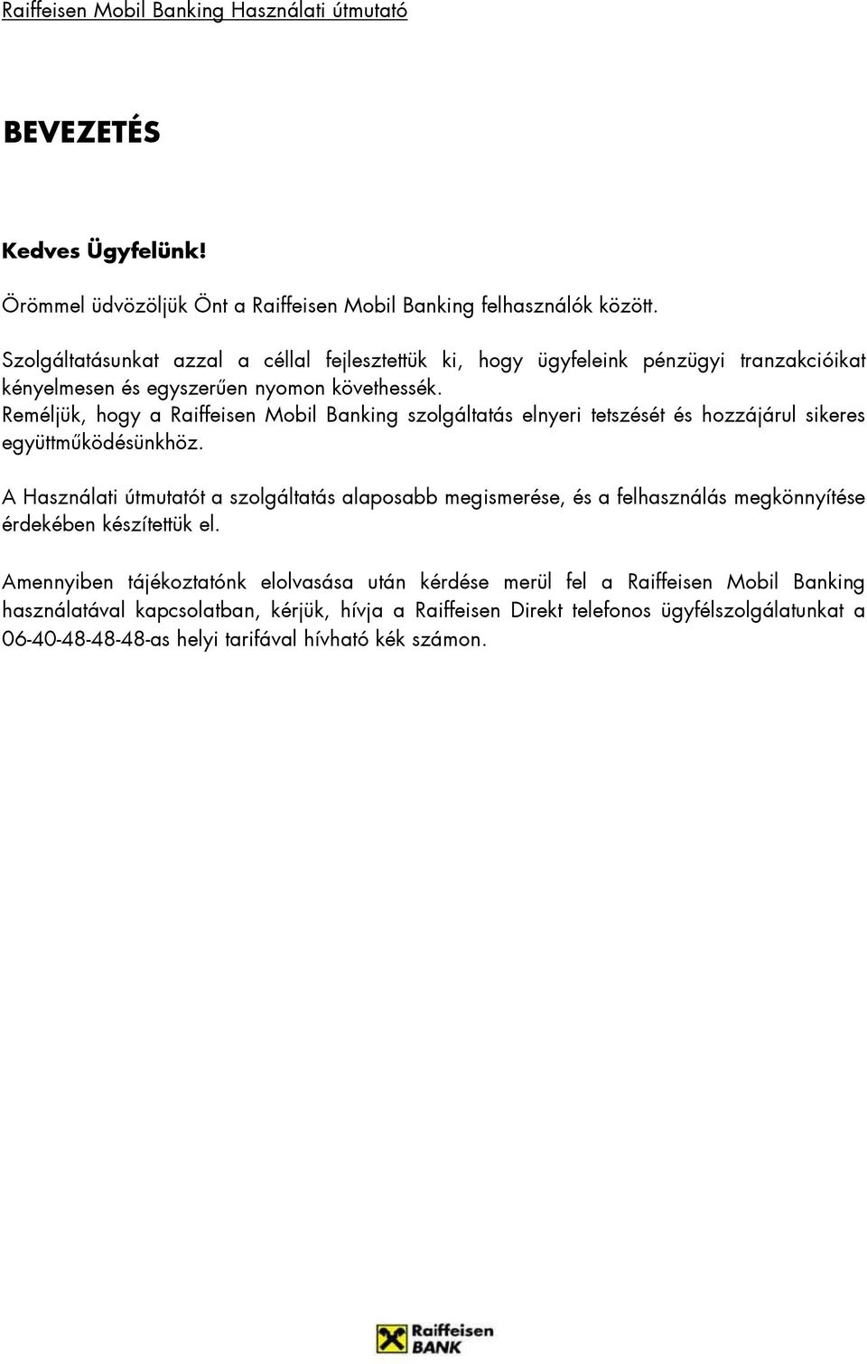 Reméljük, hogy a Raiffeisen Mobil Banking szolgáltatás elnyeri tetszését és hozzájárul sikeres együttmőködésünkhöz.