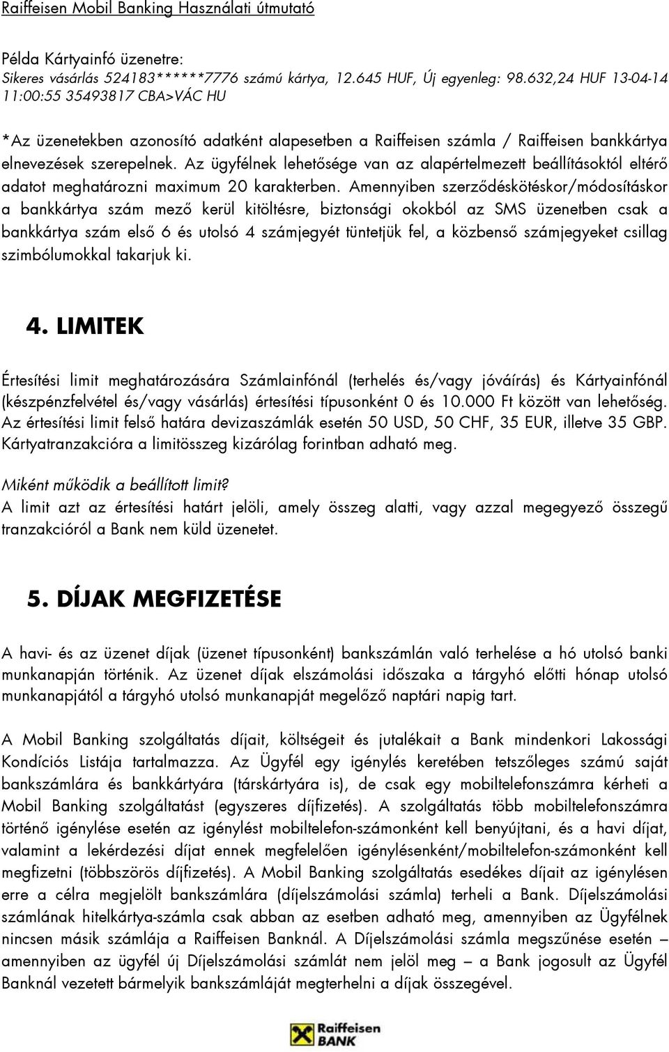 Az ügyfélnek lehetısége van az alapértelmezett beállításoktól eltérı adatot meghatározni maximum 20 karakterben.