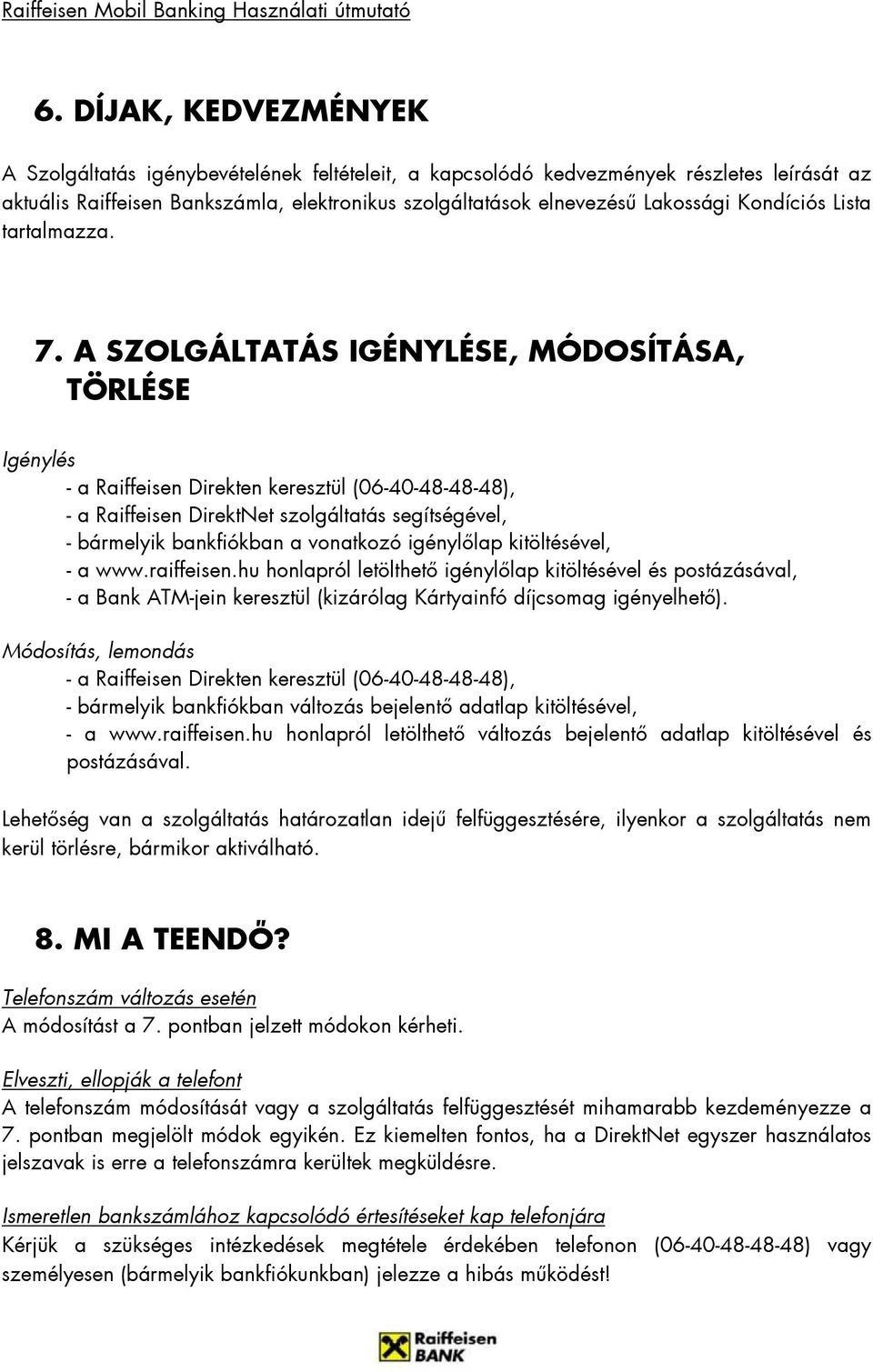 A SZOLGÁLTATÁS IGÉNYLÉSE, MÓDOSÍTÁSA, TÖRLÉSE Igénylés - a Raiffeisen Direkten keresztül (06-40-48-48-48), - a Raiffeisen DirektNet szolgáltatás segítségével, - bármelyik bankfiókban a vonatkozó